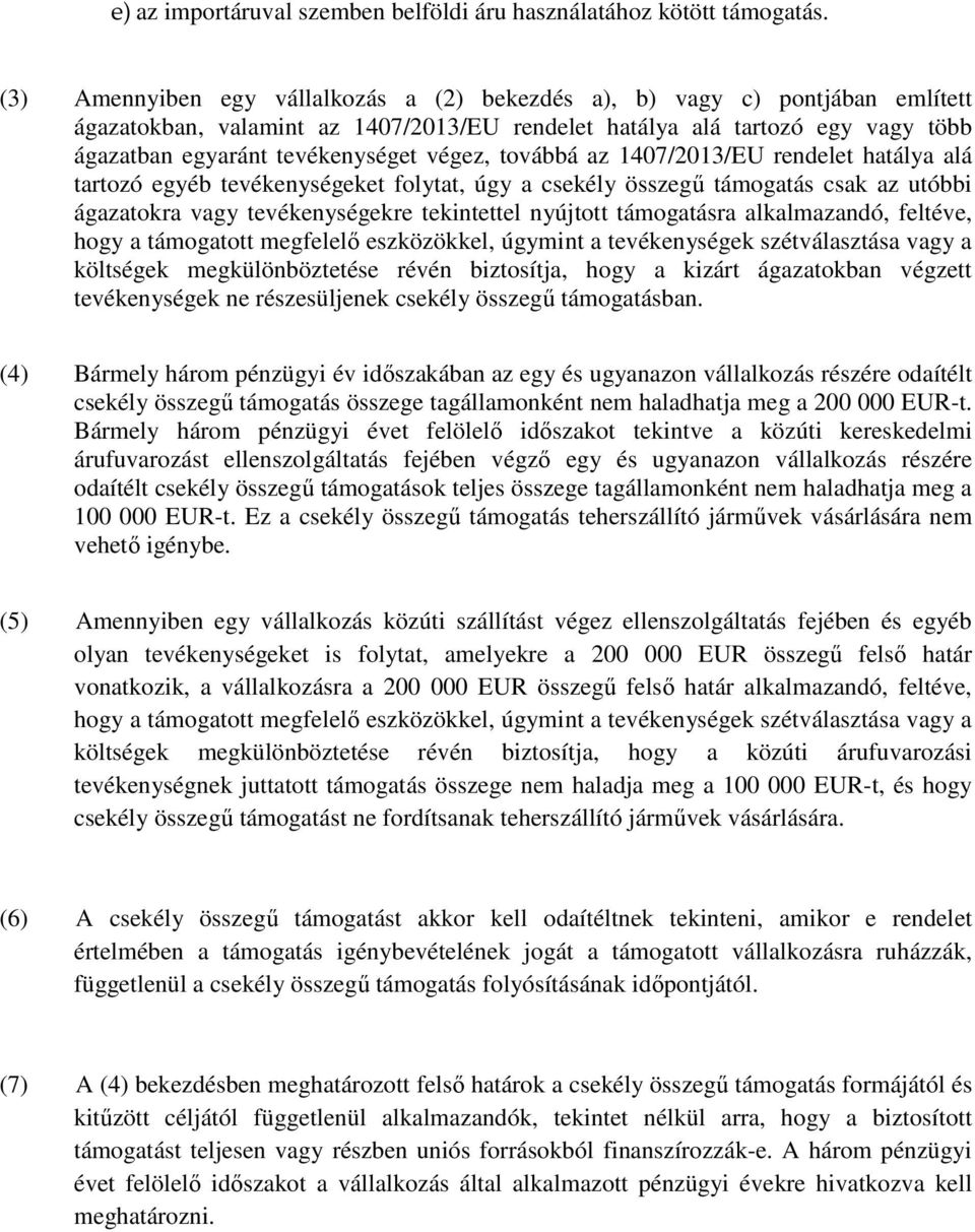 végez, továbbá az 1407/2013/EU rendelet hatálya alá tartozó egyéb tevékenységeket folytat, úgy a csekély összegű támogatás csak az utóbbi ágazatokra vagy tevékenységekre tekintettel nyújtott