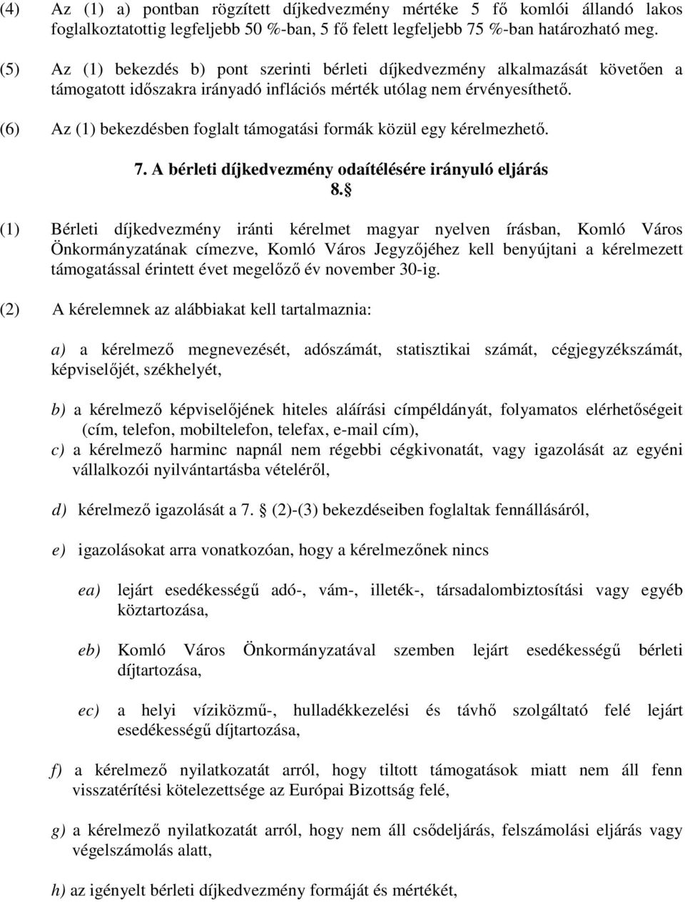 (6) Az (1) bekezdésben foglalt támogatási formák közül egy kérelmezhető. 7. A bérleti díjkedvezmény odaítélésére irányuló eljárás 8.