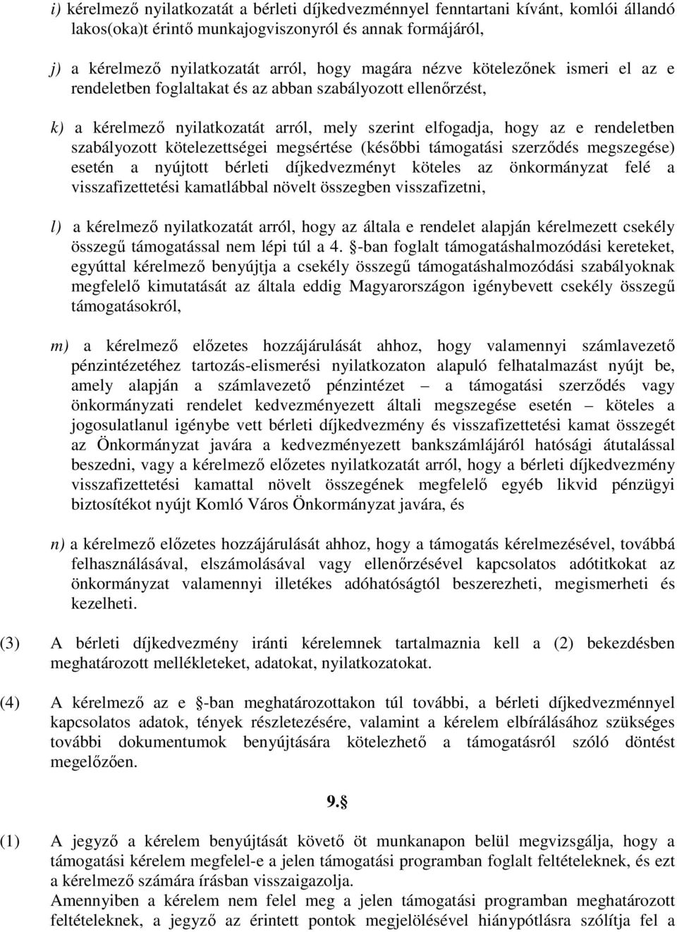 kötelezettségei megsértése (későbbi támogatási szerződés megszegése) esetén a nyújtott bérleti díjkedvezményt köteles az önkormányzat felé a visszafizettetési kamatlábbal növelt összegben