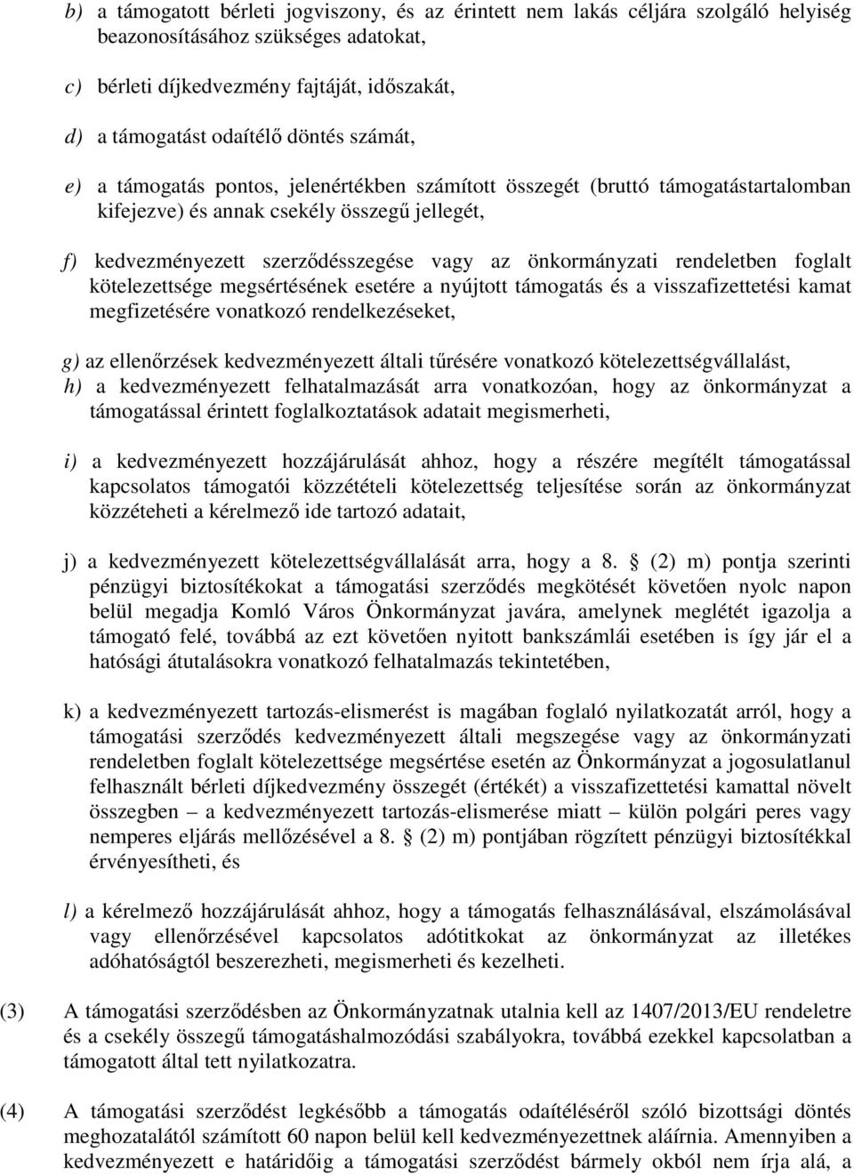 önkormányzati rendeletben foglalt kötelezettsége megsértésének esetére a nyújtott támogatás és a visszafizettetési kamat megfizetésére vonatkozó rendelkezéseket, g) az ellenőrzések kedvezményezett