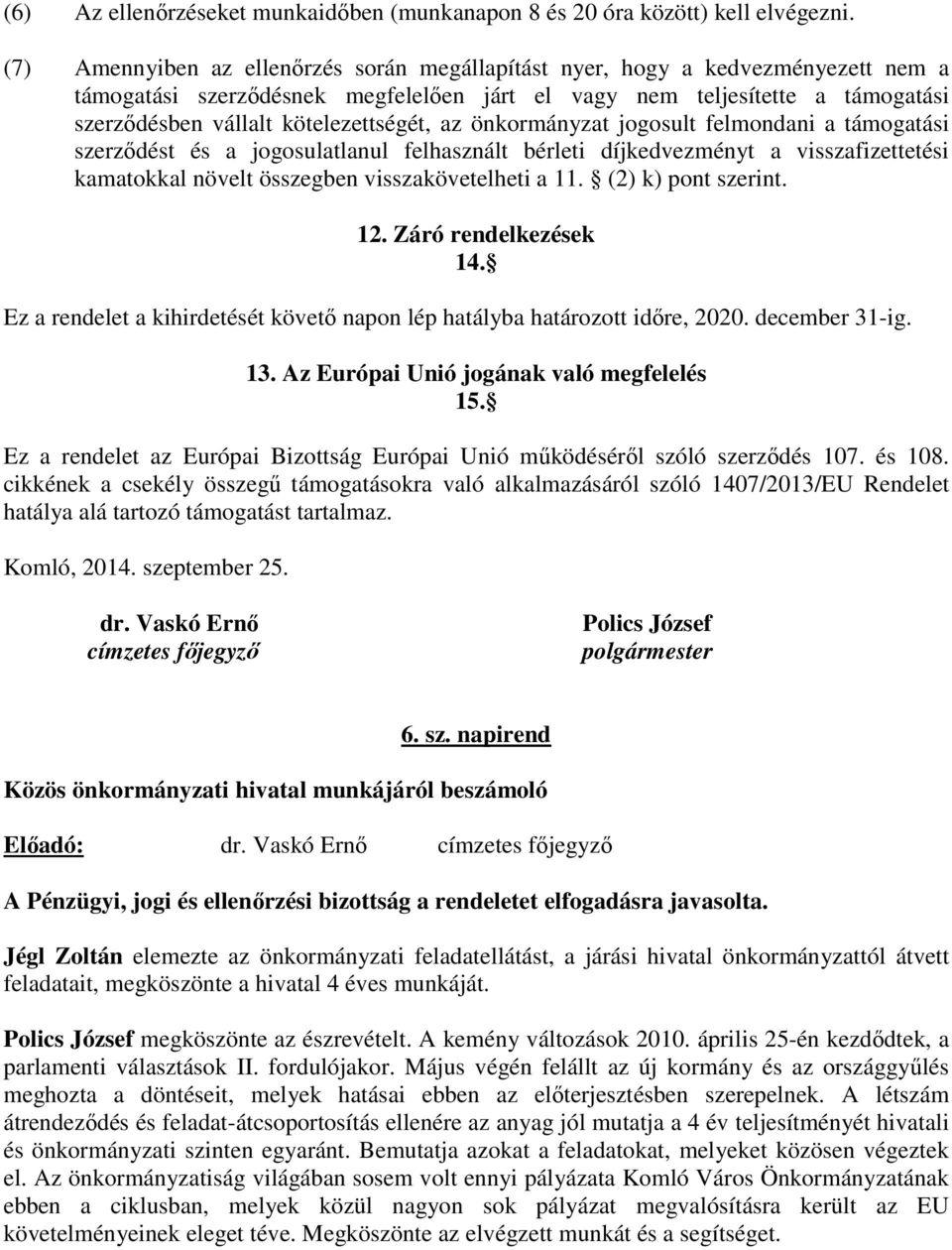 kötelezettségét, az önkormányzat jogosult felmondani a támogatási szerződést és a jogosulatlanul felhasznált bérleti díjkedvezményt a visszafizettetési kamatokkal növelt összegben visszakövetelheti a