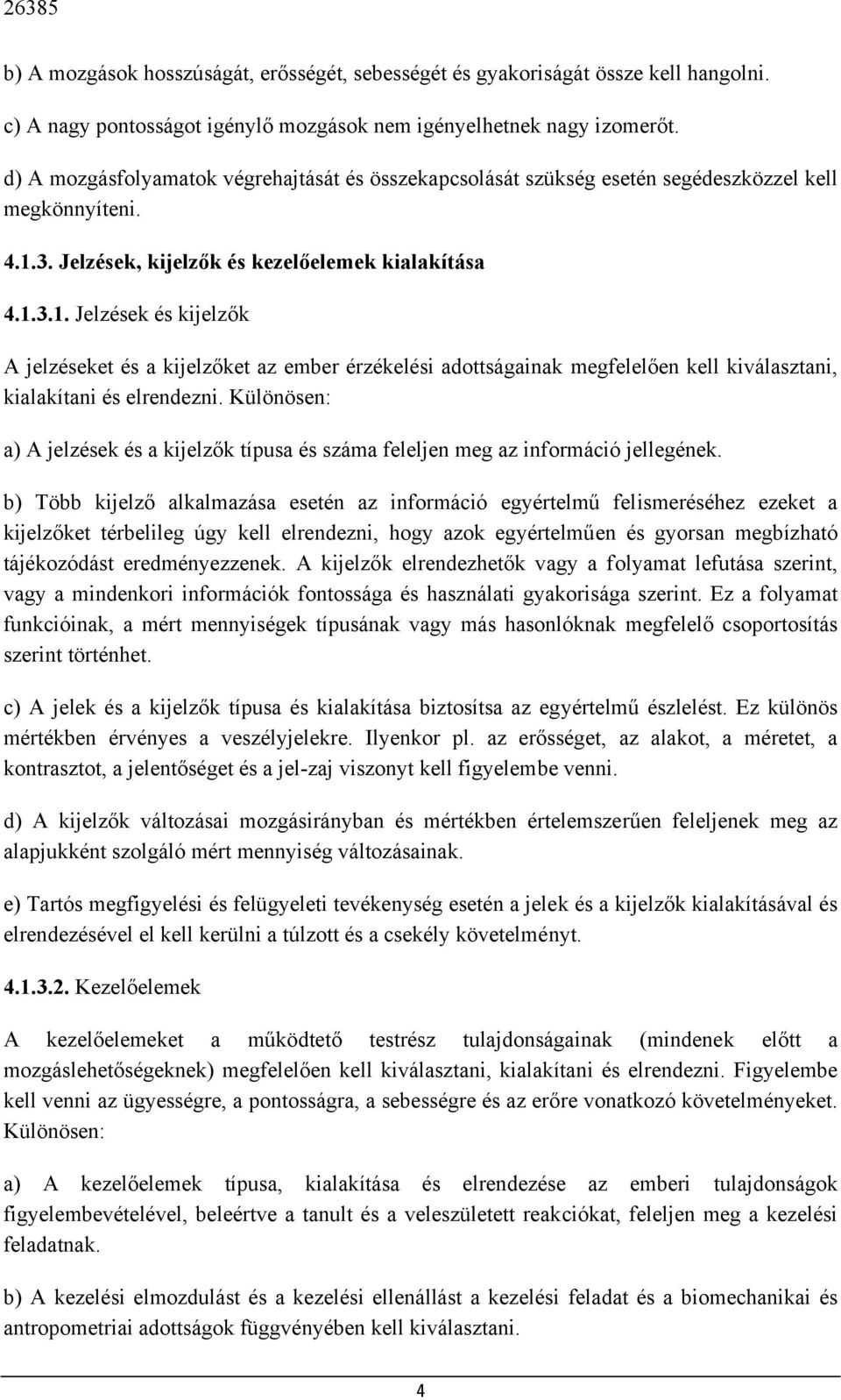 3. Jelzések, kijelzők és kezelőelemek kialakítása 4.1.3.1. Jelzések és kijelzők A jelzéseket és a kijelzőket az ember érzékelési adottságainak megfelelően kell kiválasztani, kialakítani és elrendezni.