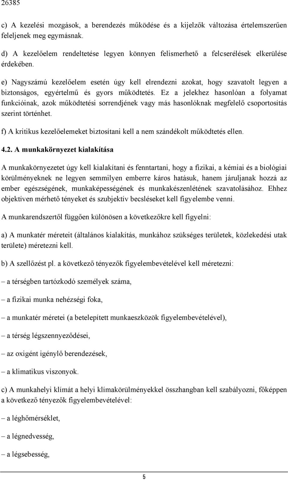 e) Nagyszámú kezelőelem esetén úgy kell elrendezni azokat, hogy szavatolt legyen a biztonságos, egyértelmű és gyors működtetés.