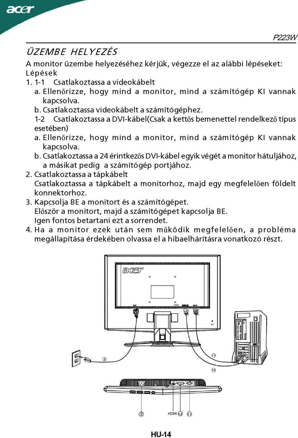 1-2 Csatlakoztassa a DVI-kábel(Csak a kettős bemenettel rendelkező típus esetében) a. Ellenőrizze, hogy mind a monitor, mind a számítógép KI vannak kapcsolva. b.csatlakoztassa a 24 érintkezős DVI-kábel egyik végét a monitor hátuljához, a másikat pedig a számítógép portjához.