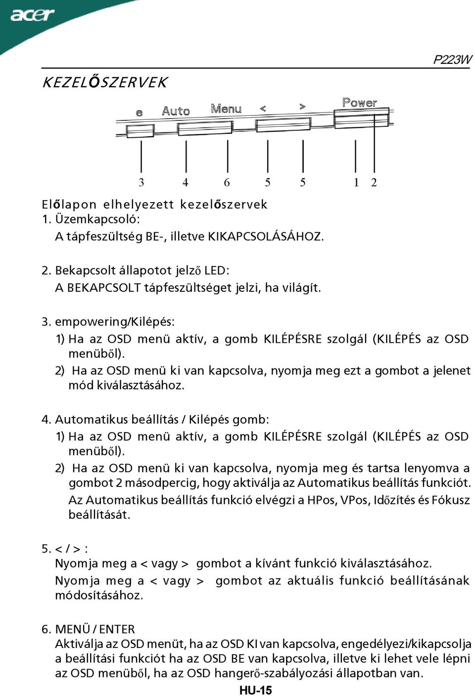 Automatikus beállítás / Kilépés gomb: 1)Ha az OSD menü aktív, a gomb KILÉPÉSRE szolgál (KILÉPÉS az OSD menüből).