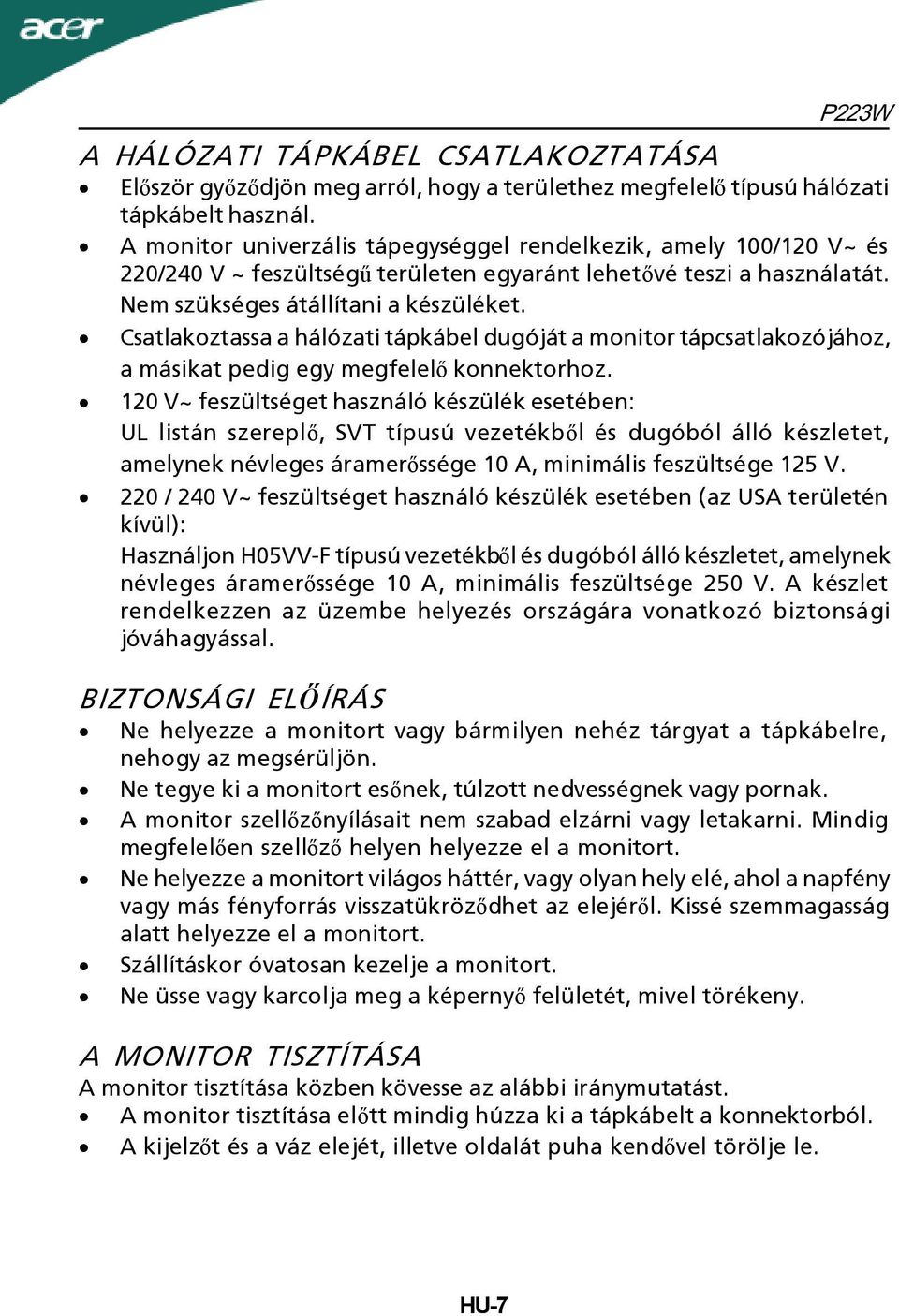 Csatlakoztassa a hálózati tápkábel dugóját a monitor tápcsatlakozójához, a másikat pedig egy megfelelő konnektorhoz.