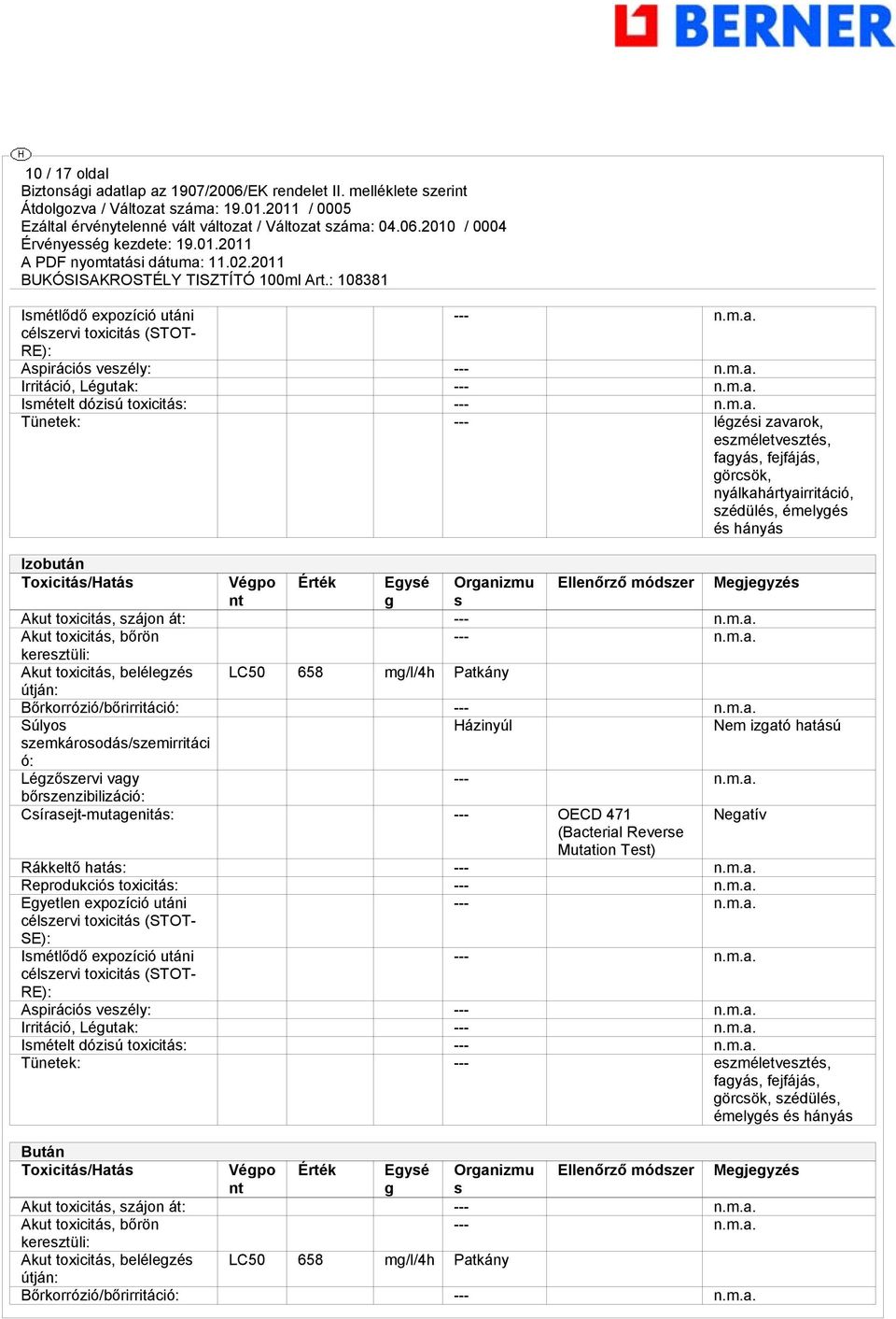 bőrön --- keresztüli: Akut toxicitás, belélegzés LC50 658 mg/l/4h Patkány útján: Bőrkorrózió/bőrirritáció: --- Súlyos Házinyúl Nem izgató hatású szemkárosodás/szemirritáci ó: Légzőszervi vagy ---