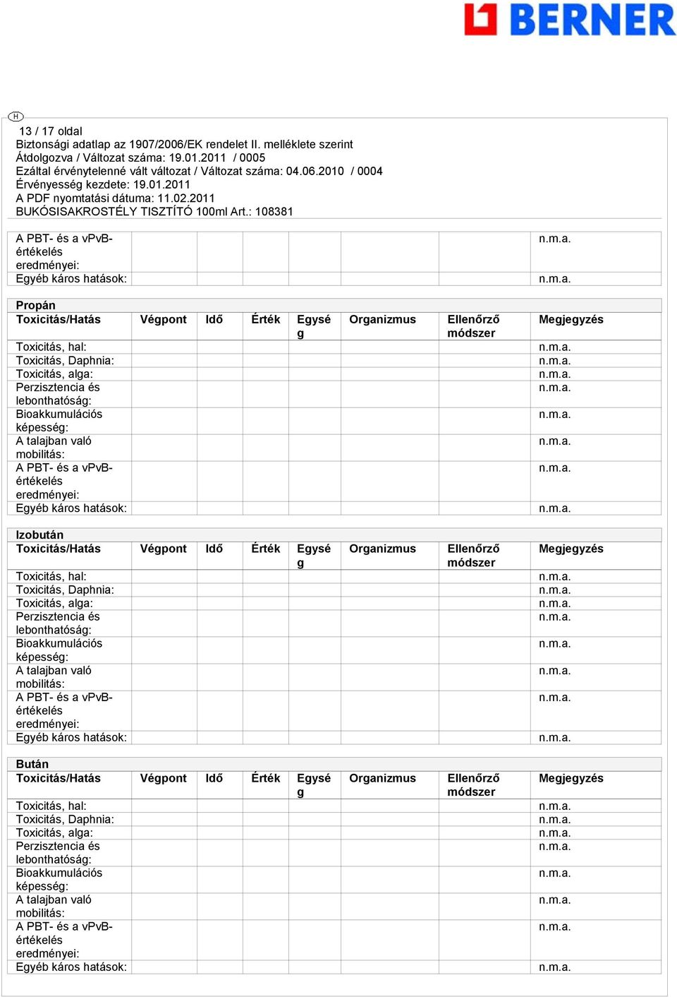 Idő Érték Egysé g Toxicitás, hal: Toxicitás, Daphnia: Toxicitás, alga: Perzisztencia és lebonthatóság: Bioakkumulációs képesség: A talajban való mobilitás: A PBT- és a vpvbértékelés eredményei: Egyéb