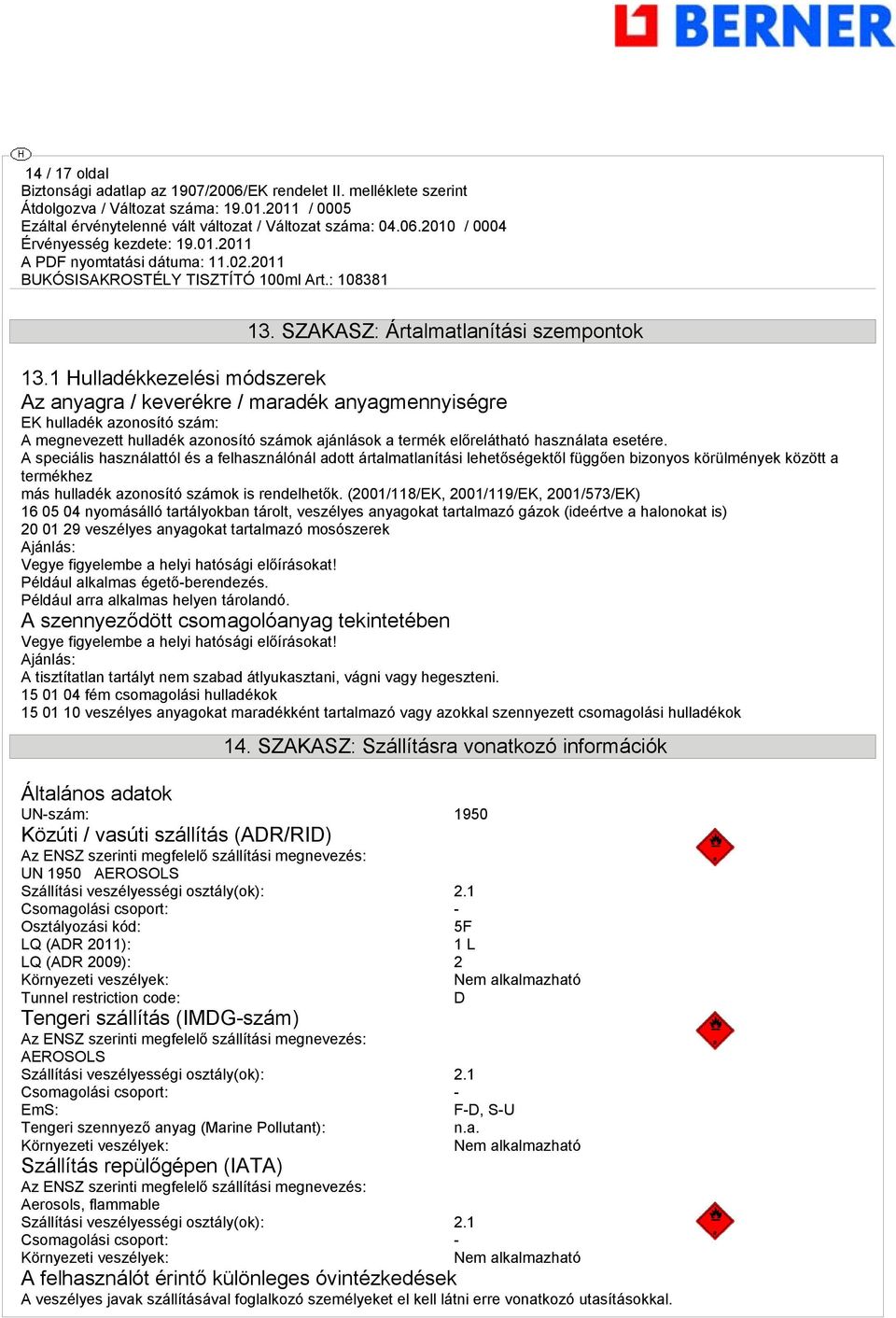 A speciális használattól és a felhasználónál adott ártalmatlanítási lehetőségektől függően bizonyos körülmények között a termékhez más hulladék azonosító számok is rendelhetők.