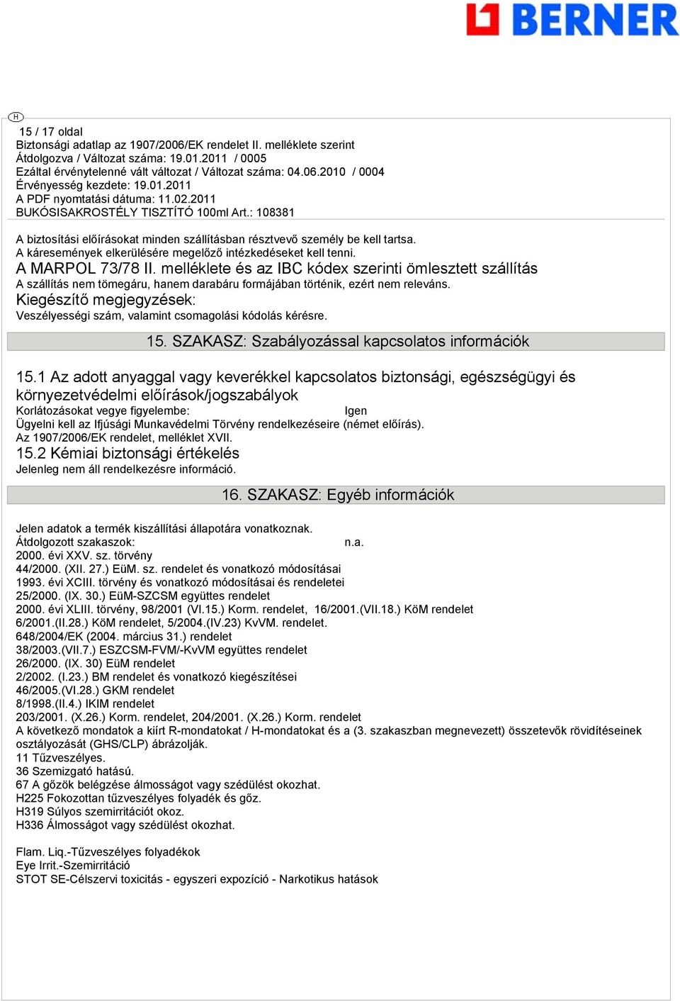 Kiegészítő megjegyzések: Veszélyességi szám, valamint csomagolási kódolás kérésre. 15. SZAKASZ: Szabályozással kapcsolatos információk 15.