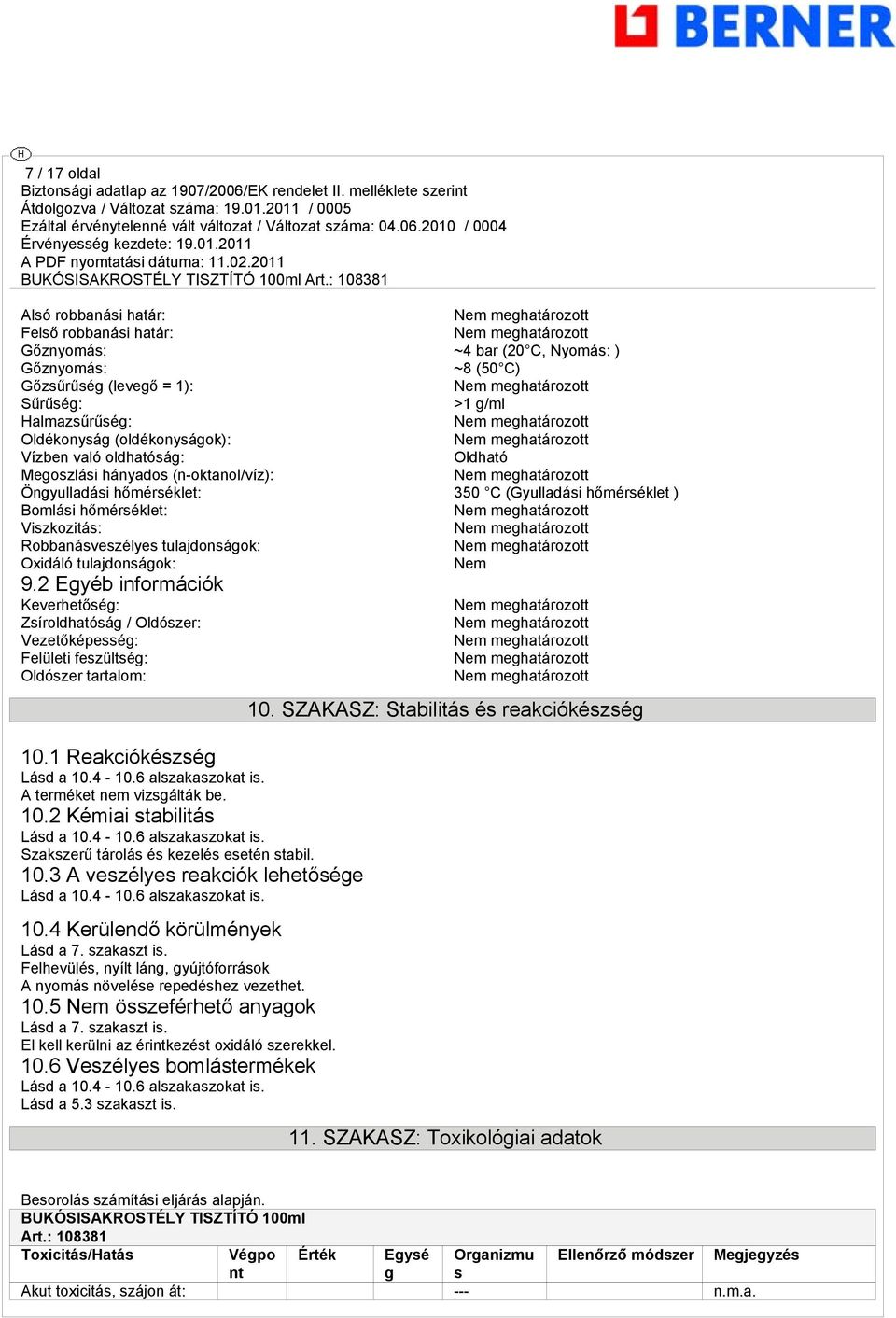 Oxidáló tulajdonságok: Nem 9.2 Egyéb információk Keverhetőség: Zsíroldhatóság / Oldószer: Vezetőképesség: Felületi feszültség: Oldószer tartalom: 10.1 Reakciókészség Lásd a 10.4-10.6 alszakaszokat is.