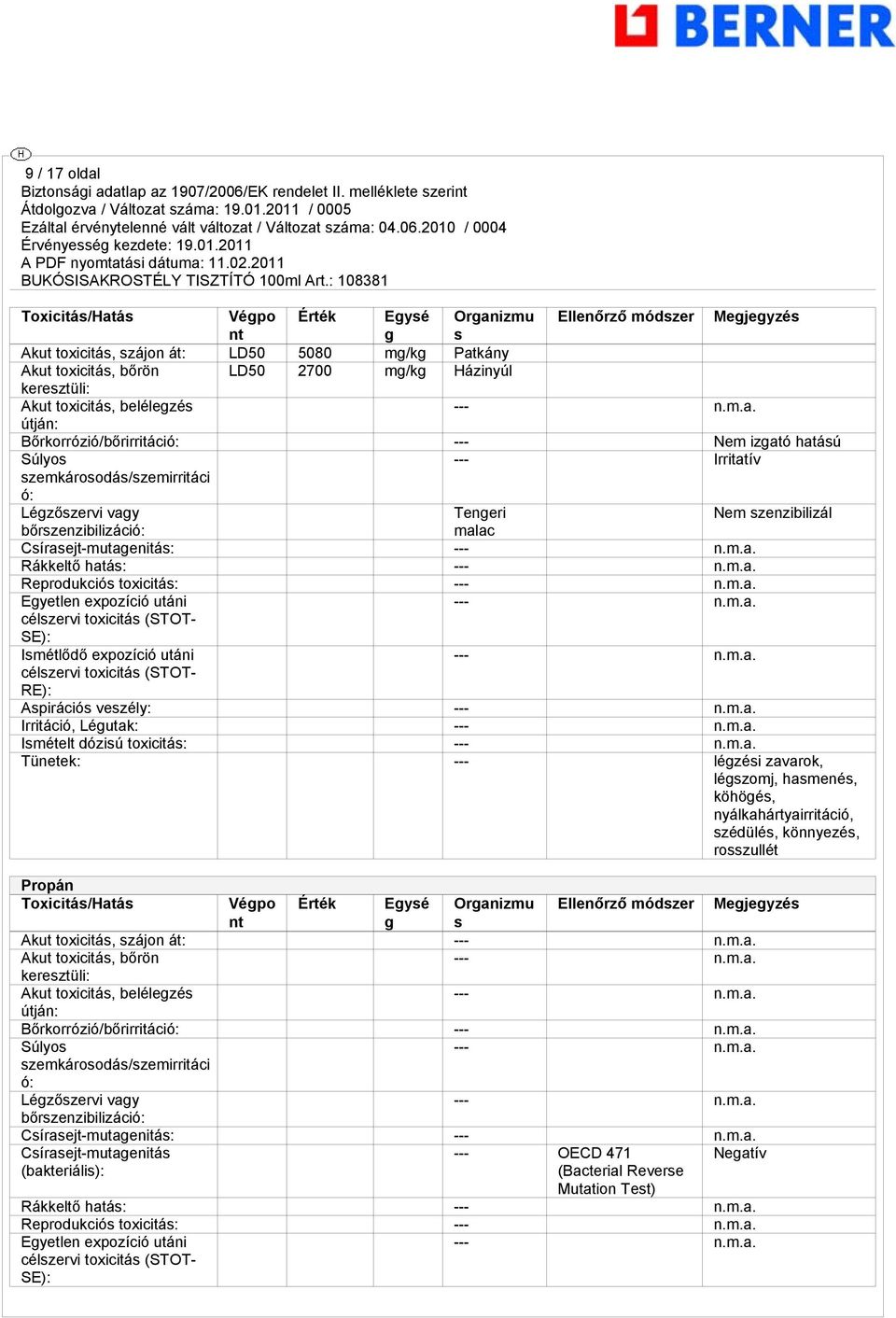 bőrszenzibilizáció: malac Csírasejt-mutagenitás: --- Rákkeltő hatás: --- Reprodukciós toxicitás: --- Egyetlen expozíció utáni --- SE): Ismétlődő expozíció utáni --- RE): Aspirációs veszély: ---