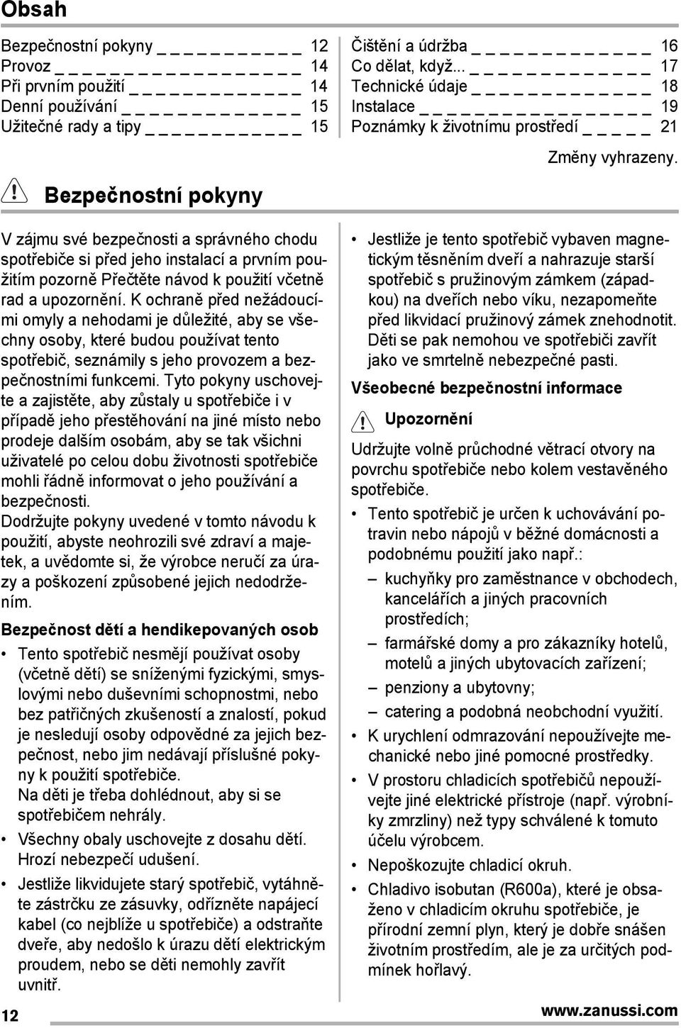 Bezpečnostní pokyny V zájmu své bezpečnosti a správného chodu spotřebiče si před jeho instalací a prvním použitím pozorně Přečtěte návod k použití včetně rad a upozornění.