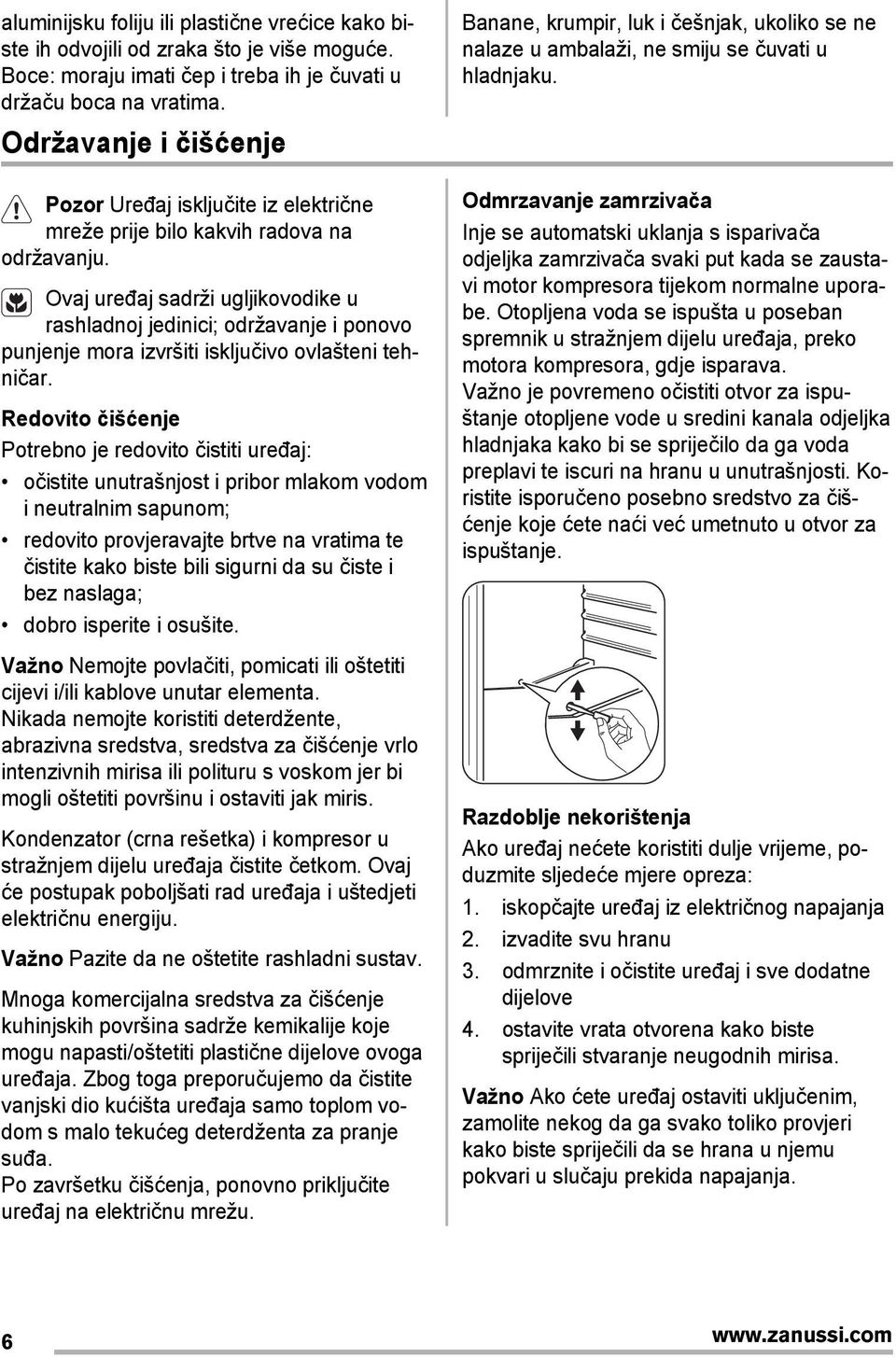 Ovaj uređaj sadrži ugljikovodike u rashladnoj jedinici; održavanje i ponovo punjenje mora izvršiti isključivo ovlašteni tehničar.