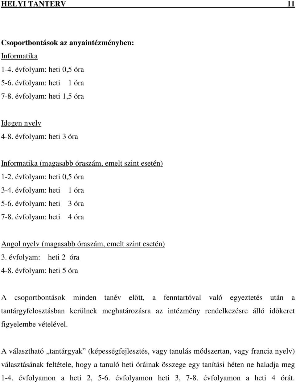 évfolyam: heti 4 óra Angol nyelv (magasabb óraszám, emelt szint esetén) 3. évfolyam: heti 2 óra 4-8.