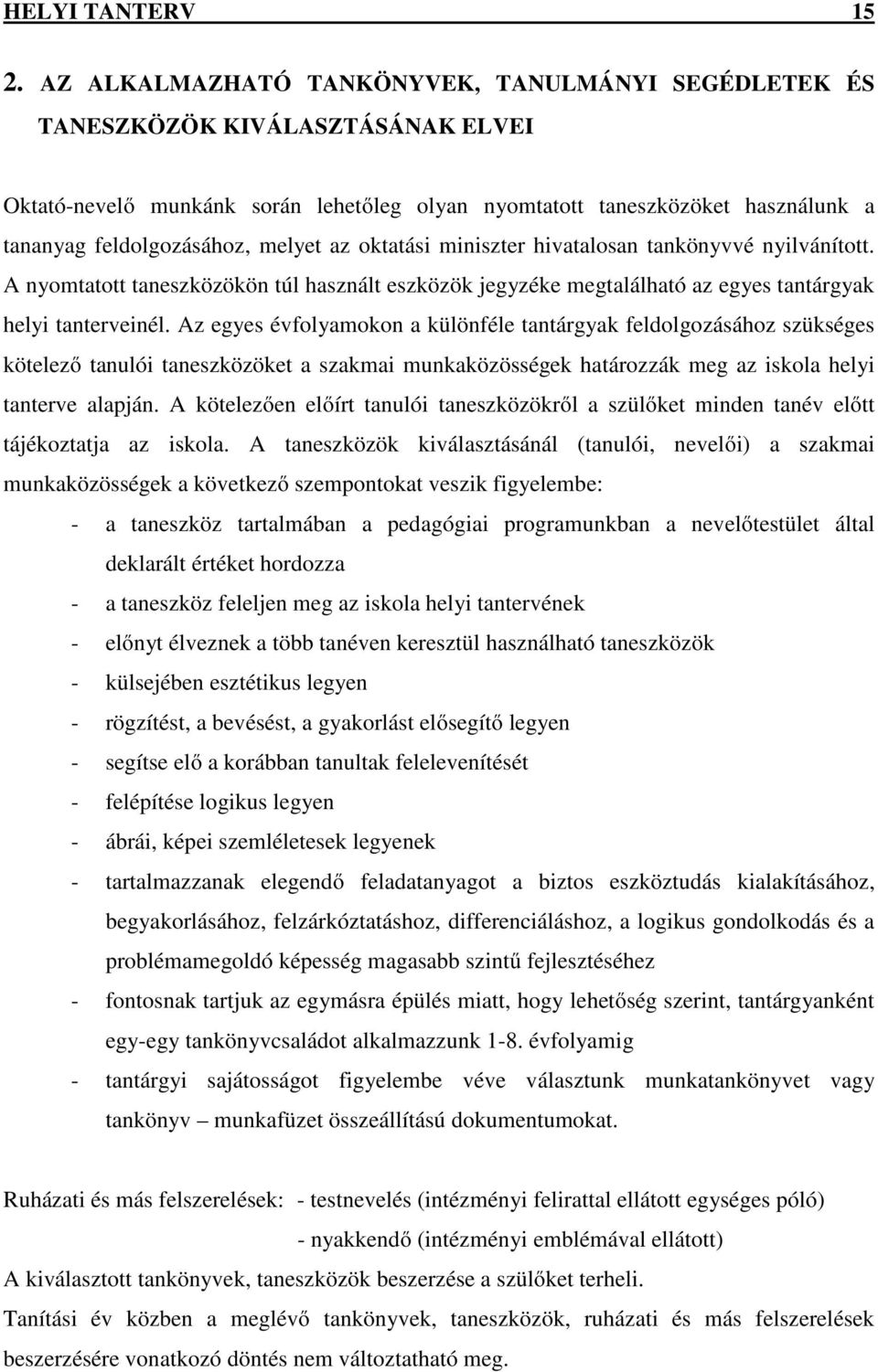 melyet az oktatási miniszter hivatalosan tankönyvvé nyilvánított. A nyomtatott taneszközökön túl használt eszközök jegyzéke megtalálható az egyes tantárgyak helyi tanterveinél.