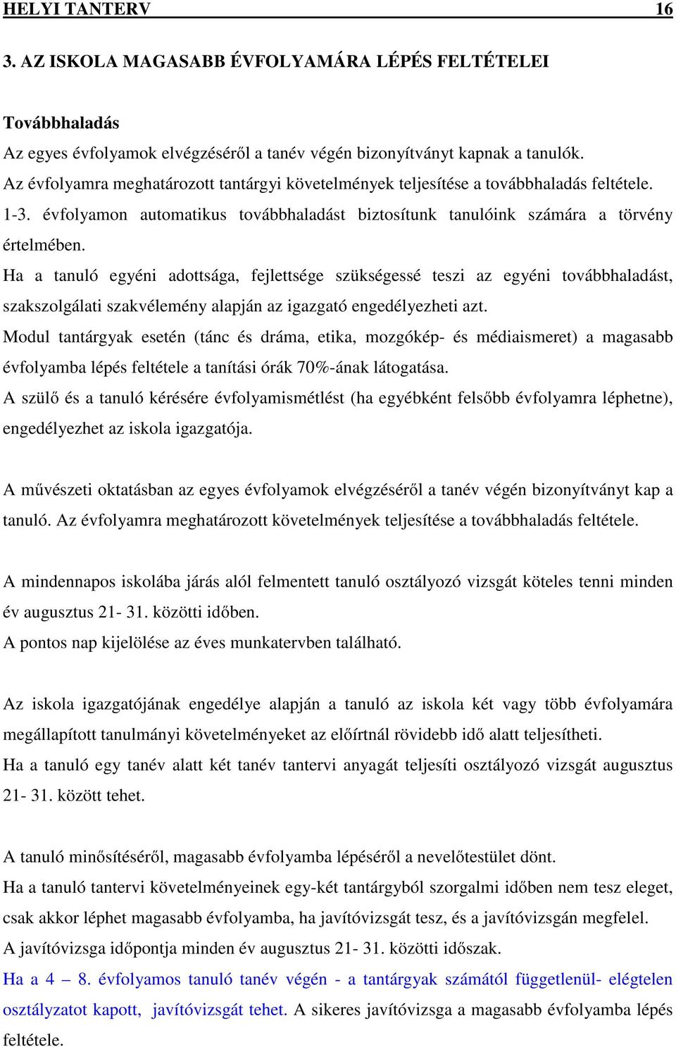 Ha a tanuló egyéni adottsága, fejlettsége szükségessé teszi az egyéni továbbhaladást, szakszolgálati szakvélemény alapján az igazgató engedélyezheti azt.