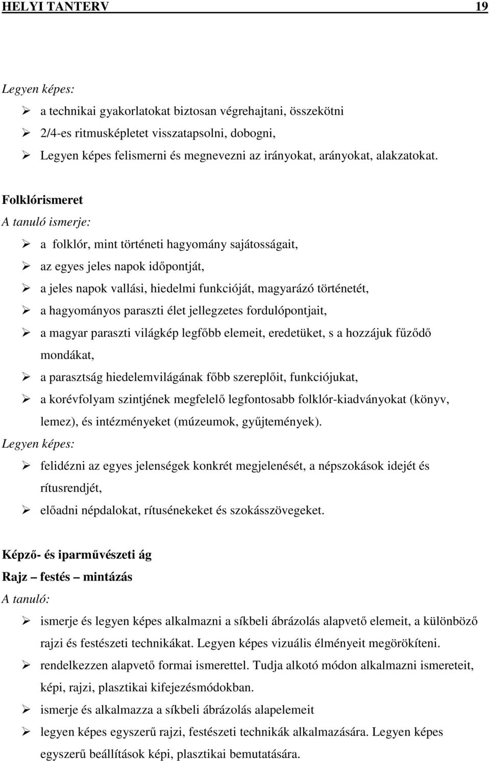 Folklórismeret A tanuló ismerje: a folklór, mint történeti hagyomány sajátosságait, az egyes jeles napok időpontját, a jeles napok vallási, hiedelmi funkcióját, magyarázó történetét, a hagyományos