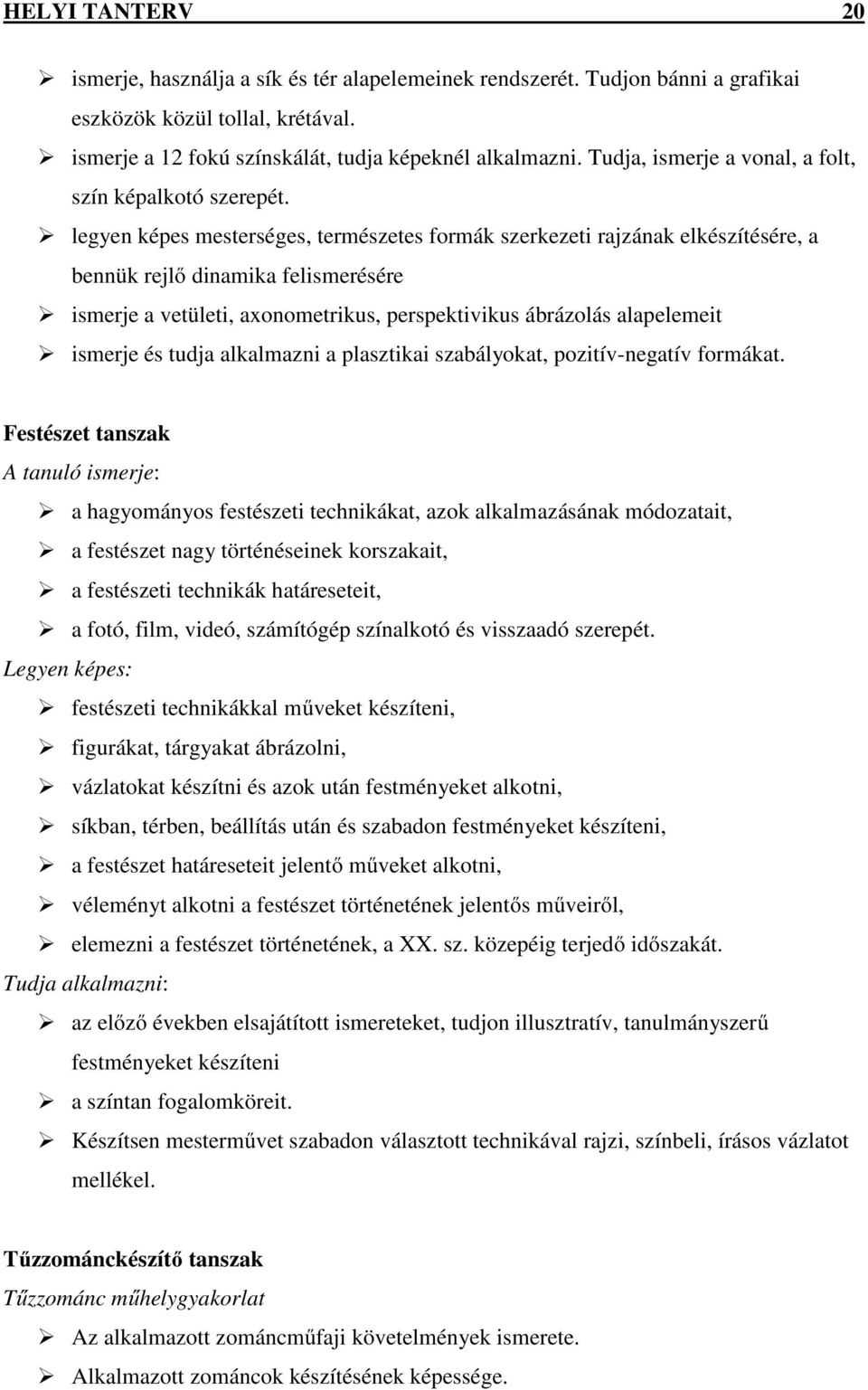 legyen képes mesterséges, természetes formák szerkezeti rajzának elkészítésére, a bennük rejlő dinamika felismerésére ismerje a vetületi, axonometrikus, perspektivikus ábrázolás alapelemeit ismerje