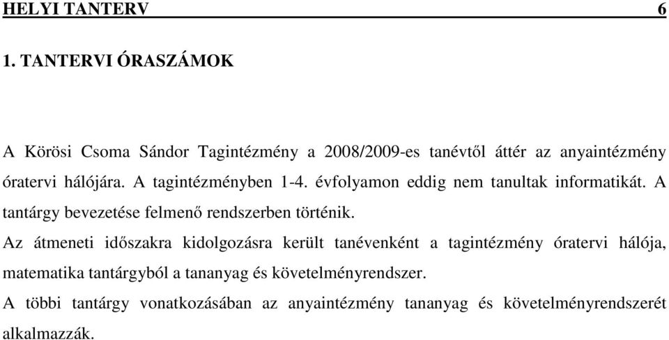 A tagintézményben 1-4. évfolyamon eddig nem tanultak informatikát. A tantárgy bevezetése felmenő rendszerben történik.