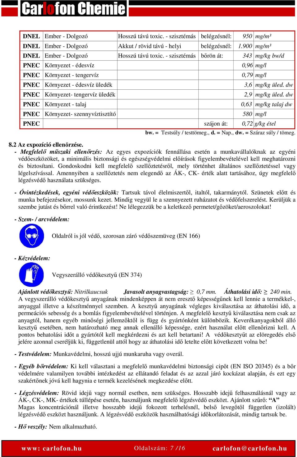 szennyvíztisztító 0,96 mg/l 0,79 mg/l 3,6 mg/kg üled. dw 2,9 mg/kg üled. dw 0,63 mg/kg talaj dw 580 mg/l PNEC szájon át: 0,72 g/kg étel bw. = Testsúly / testtömeg., d. = Nap., dw.