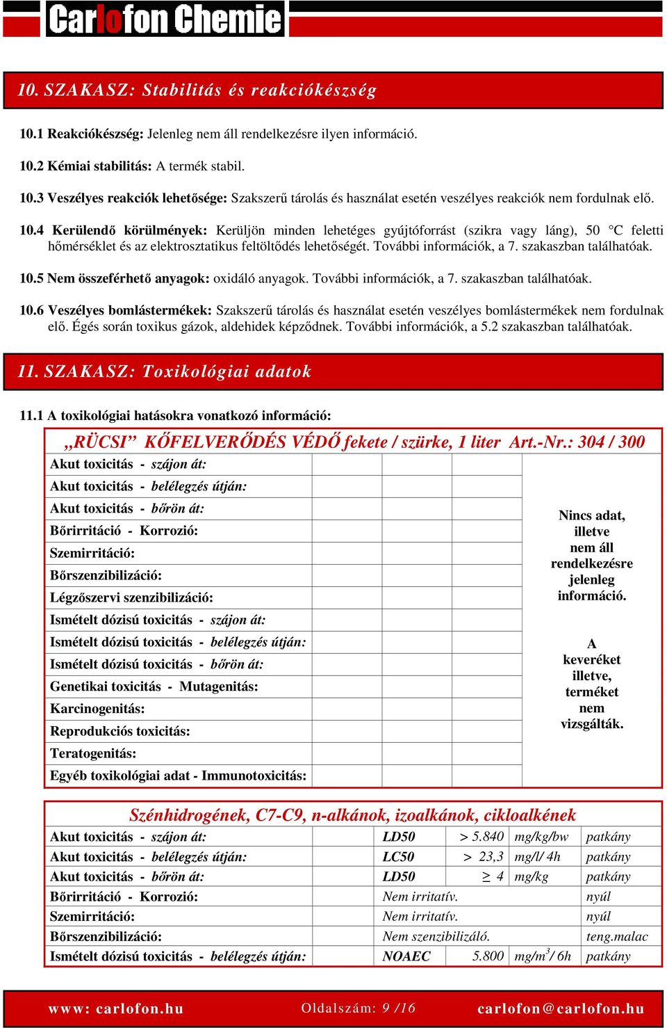 szakaszban találhatóak. 10.5 Nem összeférhető anyagok: oxidáló anyagok. További információk, a 7. szakaszban találhatóak. 10.6 Veszélyes bomlástermékek: Szakszerű tárolás és használat esetén veszélyes bomlástermékek nem fordulnak elő.