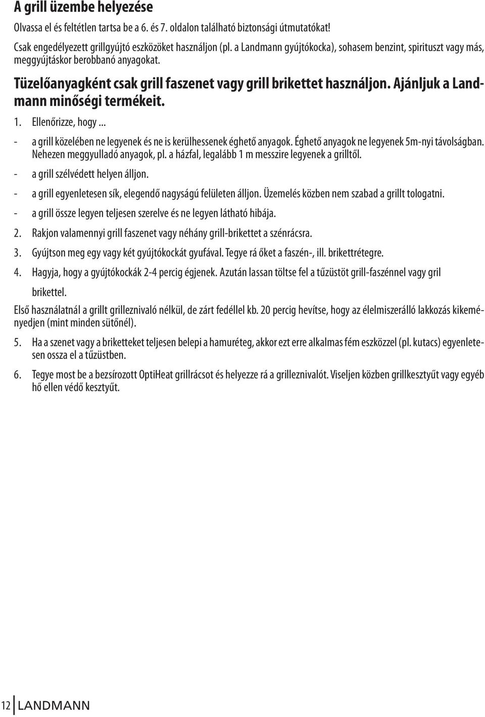 Ajánljuk a Landmann minőségi termékeit. 1. Ellenőrizze, hogy... - a grill közelében ne legyenek és ne is kerülhessenek éghető anyagok. Éghető anyagok ne legyenek 5m-nyi távolságban.