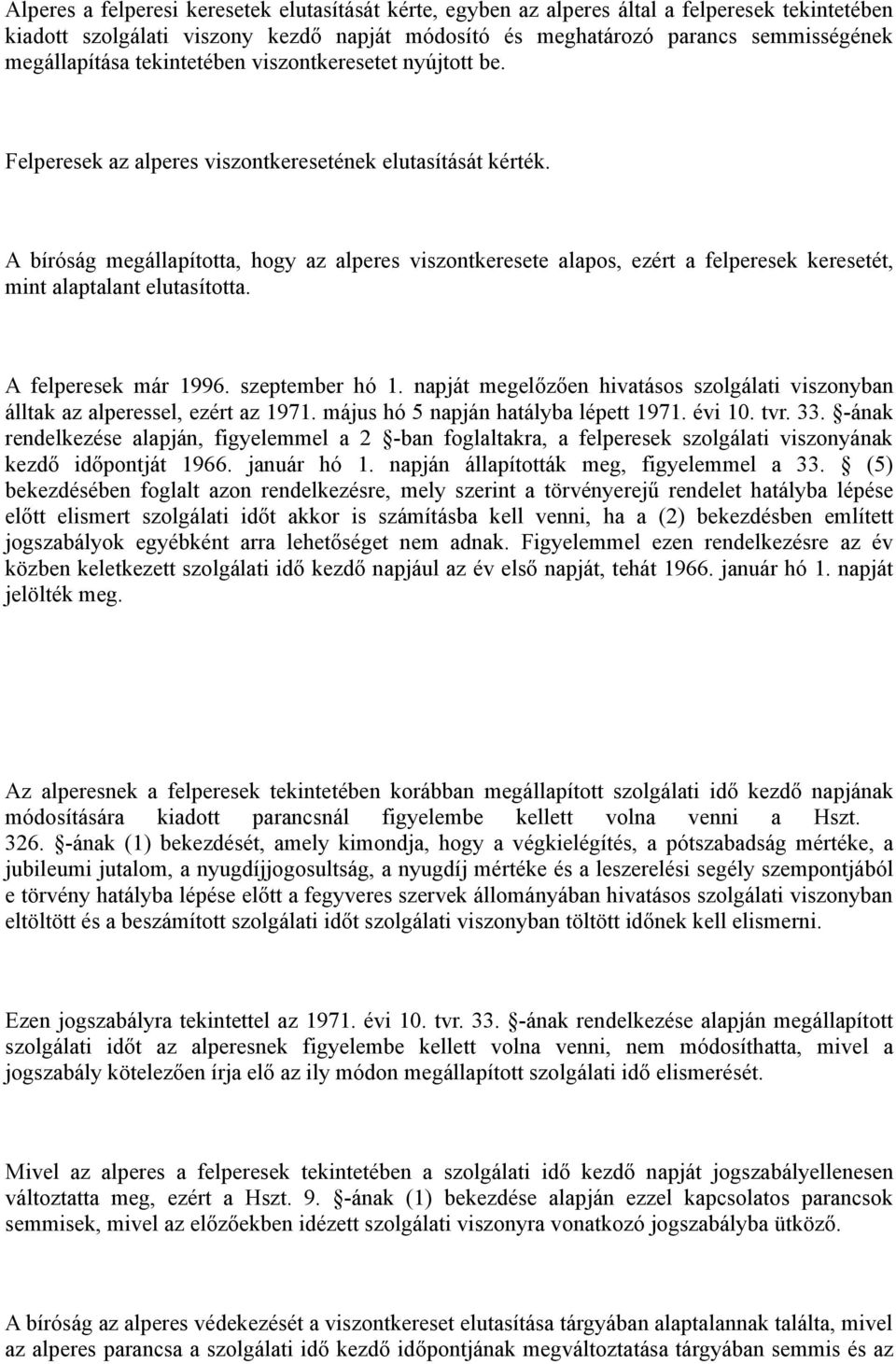 A bíróság megállapította, hogy az alperes viszontkeresete alapos, ezért a felperesek keresetét, mint alaptalant elutasította. A felperesek már 1996. szeptember hó 1.