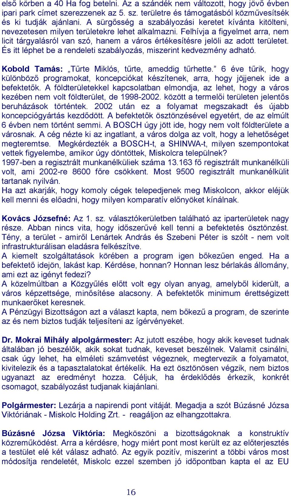 Felhívja a figyelmet arra, nem licit tárgyalásról van szó, hanem a város értékesítésre jelöli az adott területet. És itt léphet be a rendeleti szabályozás, miszerint kedvezmény adható.