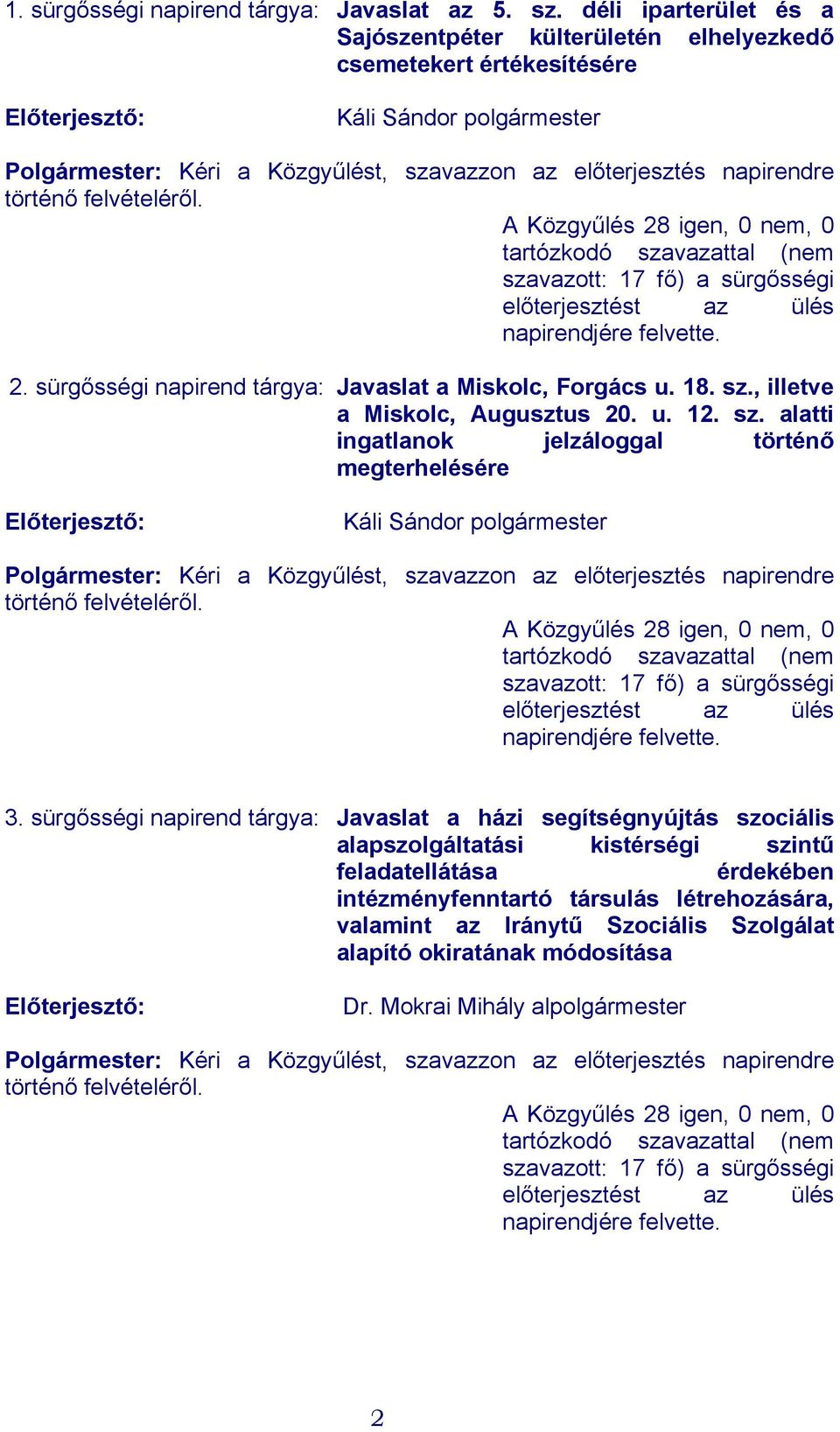 történő felvételéről. A Közgyűlés 28 igen, 0 nem, 0 szavazott: 17 fő) a sürgősségi előterjesztést az ülés napirendjére felvette. 2. sürgősségi napirend tárgya: Javaslat a Miskolc, Forgács u. 18. sz., illetve a Miskolc, Augusztus 20.