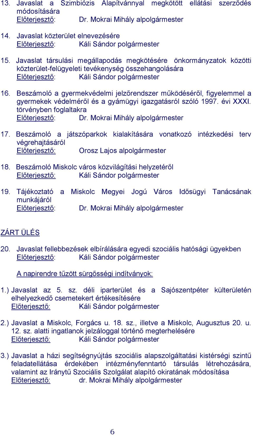 Javaslat társulási megállapodás megkötésére önkormányzatok közötti közterület-felügyeleti tevékenység összehangolására Előterjesztő: Káli Sándor polgármester 16.