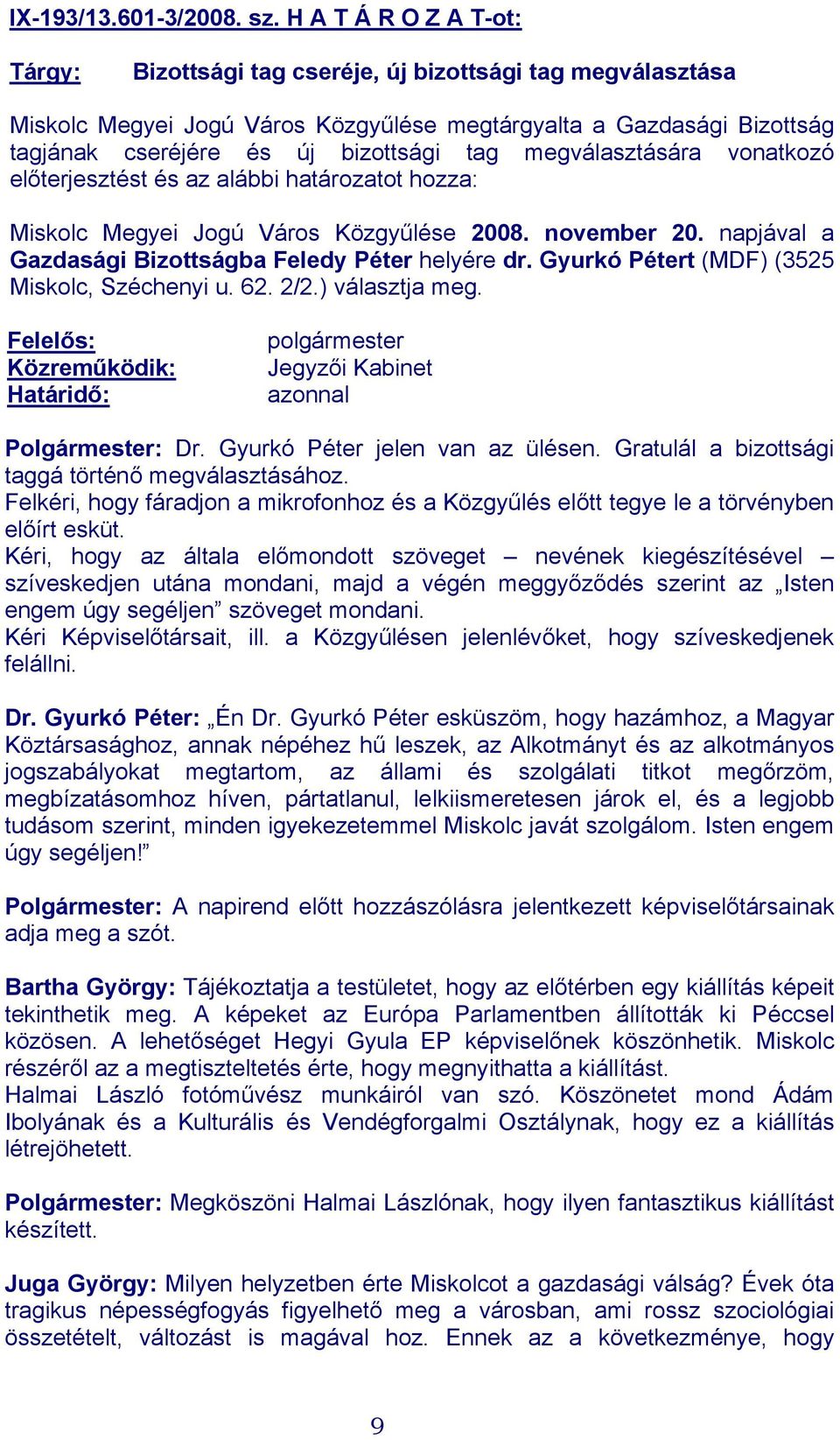 megválasztására vonatkozó előterjesztést és az alábbi határozatot hozza: Miskolc Megyei Jogú Város Közgyűlése 2008. november 20. napjával a Gazdasági Bizottságba Feledy Péter helyére dr.