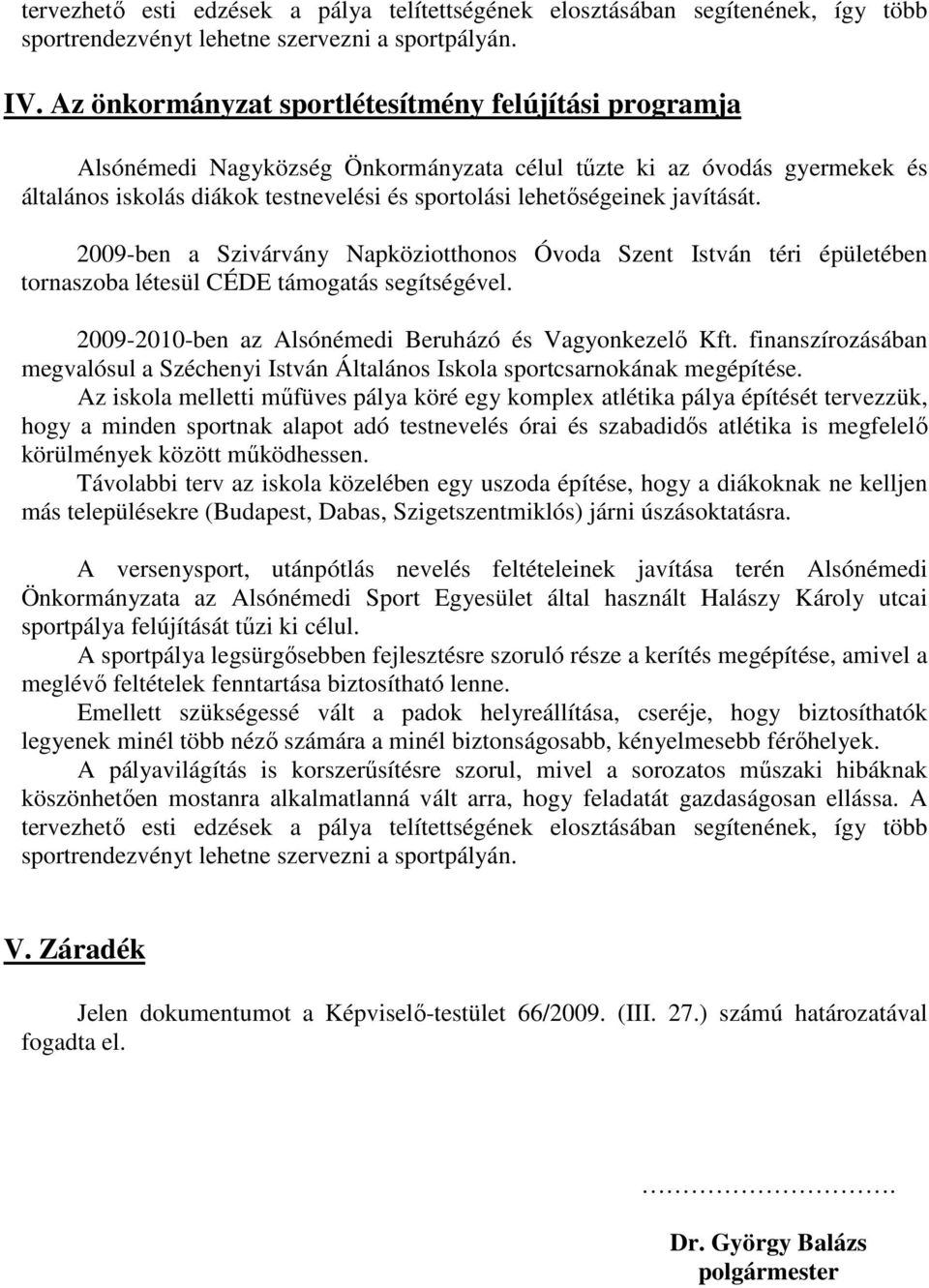 javítását. 2009-ben a Szivárvány Napköziotthonos Óvoda Szent István téri épületében tornaszoba létesül CÉDE támogatás segítségével. 2009-2010-ben az Alsónémedi Beruházó és Vagyonkezelı Kft.