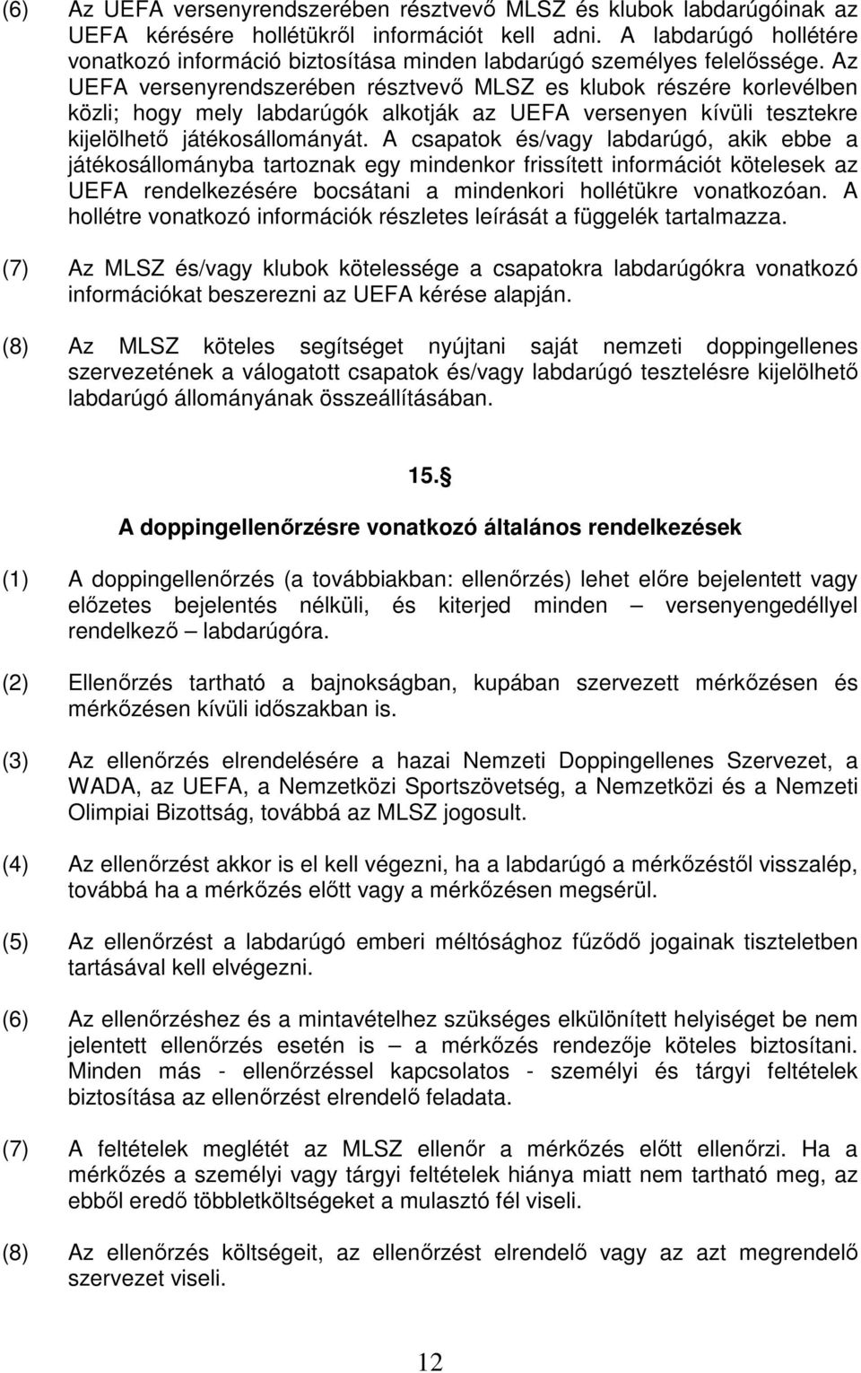 Az UEFA versenyrendszerében résztvevő MLSZ es klubok részére korlevélben közli; hogy mely labdarúgók alkotják az UEFA versenyen kívüli tesztekre kijelölhető játékosállományát.