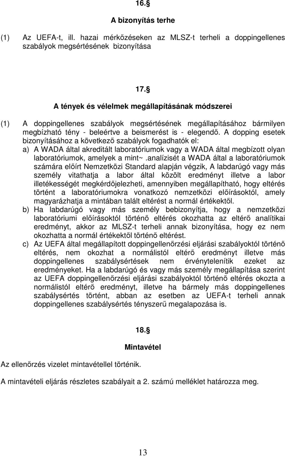 A dopping esetek bizonyításához a következő szabályok fogadhatók el: a) A WADA által akreditált laboratóriumok vagy a WADA által megbízott olyan laboratóriumok, amelyek a mint~.