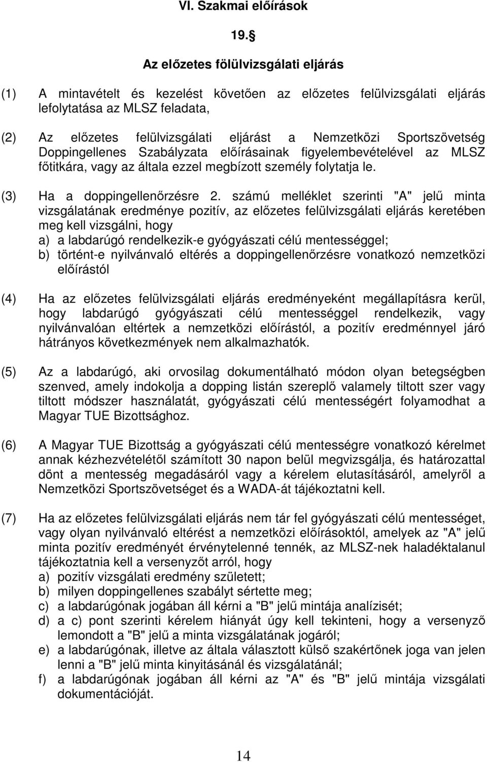 Sportszövetség Doppingellenes Szabályzata előírásainak figyelembevételével az MLSZ főtitkára, vagy az általa ezzel megbízott személy folytatja le. (3) Ha a doppingellenőrzésre 2.