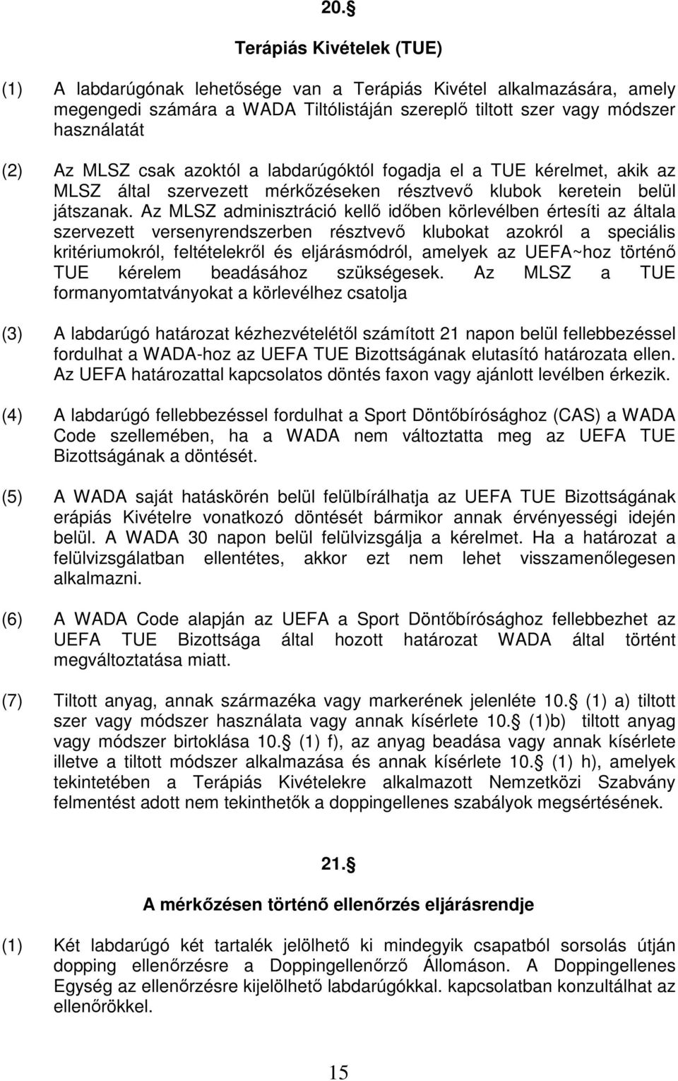 Az MLSZ adminisztráció kellő időben körlevélben értesíti az általa szervezett versenyrendszerben résztvevő klubokat azokról a speciális kritériumokról, feltételekről és eljárásmódról, amelyek az