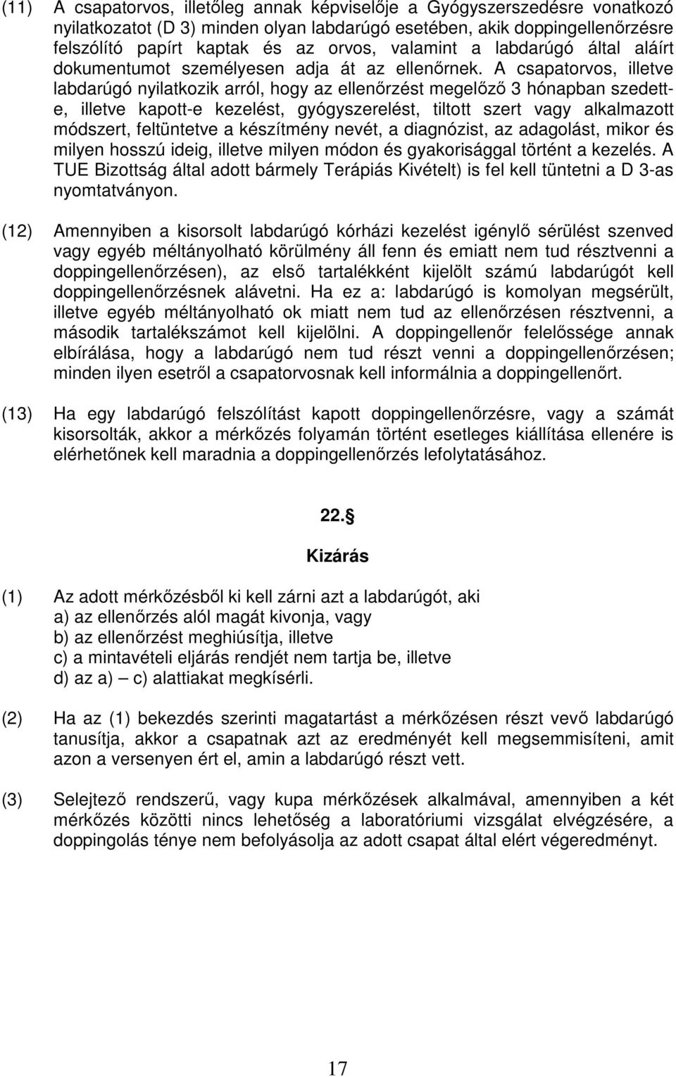 A csapatorvos, illetve labdarúgó nyilatkozik arról, hogy az ellenőrzést megelőző 3 hónapban szedette, illetve kapott-e kezelést, gyógyszerelést, tiltott szert vagy alkalmazott módszert, feltüntetve a