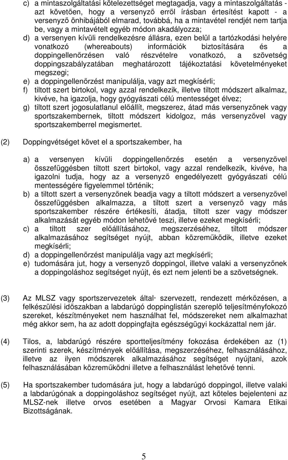 biztosítására és a doppingellenőrzésen való részvételre vonatkozó, a szövetség doppingszabályzatában meghatározott tájékoztatási követelményeket megszegi; e) a doppingellenőrzést manipulálja, vagy