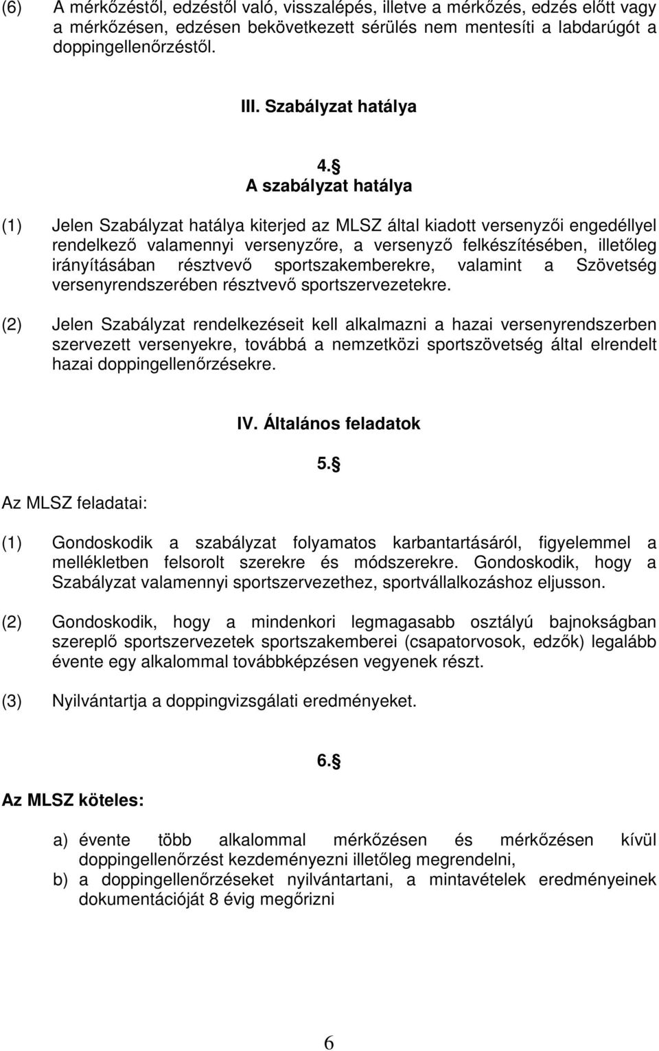 A szabályzat hatálya (1) Jelen Szabályzat hatálya kiterjed az MLSZ által kiadott versenyzői engedéllyel rendelkező valamennyi versenyzőre, a versenyző felkészítésében, illetőleg irányításában