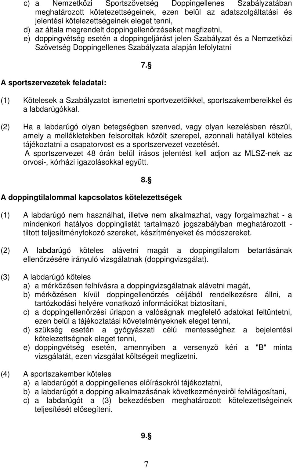 (1) Kötelesek a Szabályzatot ismertetni sportvezetőikkel, sportszakembereikkel és a labdarúgókkal.