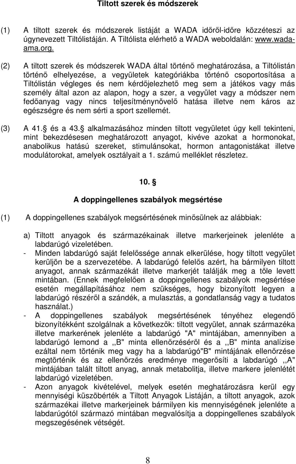 meg sem a játékos vagy más személy által azon az alapon, hogy a szer, a vegyület vagy a módszer nem fedőanyag vagy nincs teljesítménynövelő hatása illetve nem káros az egészségre és nem sérti a sport