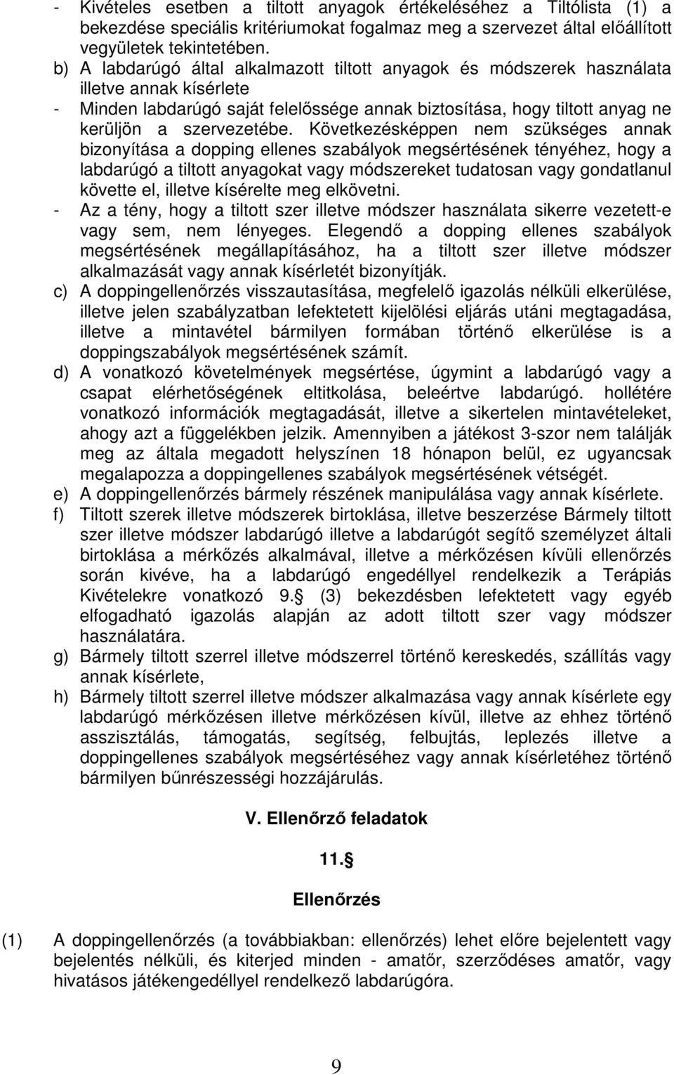 Következésképpen nem szükséges annak bizonyítása a dopping ellenes szabályok megsértésének tényéhez, hogy a labdarúgó a tiltott anyagokat vagy módszereket tudatosan vagy gondatlanul követte el,