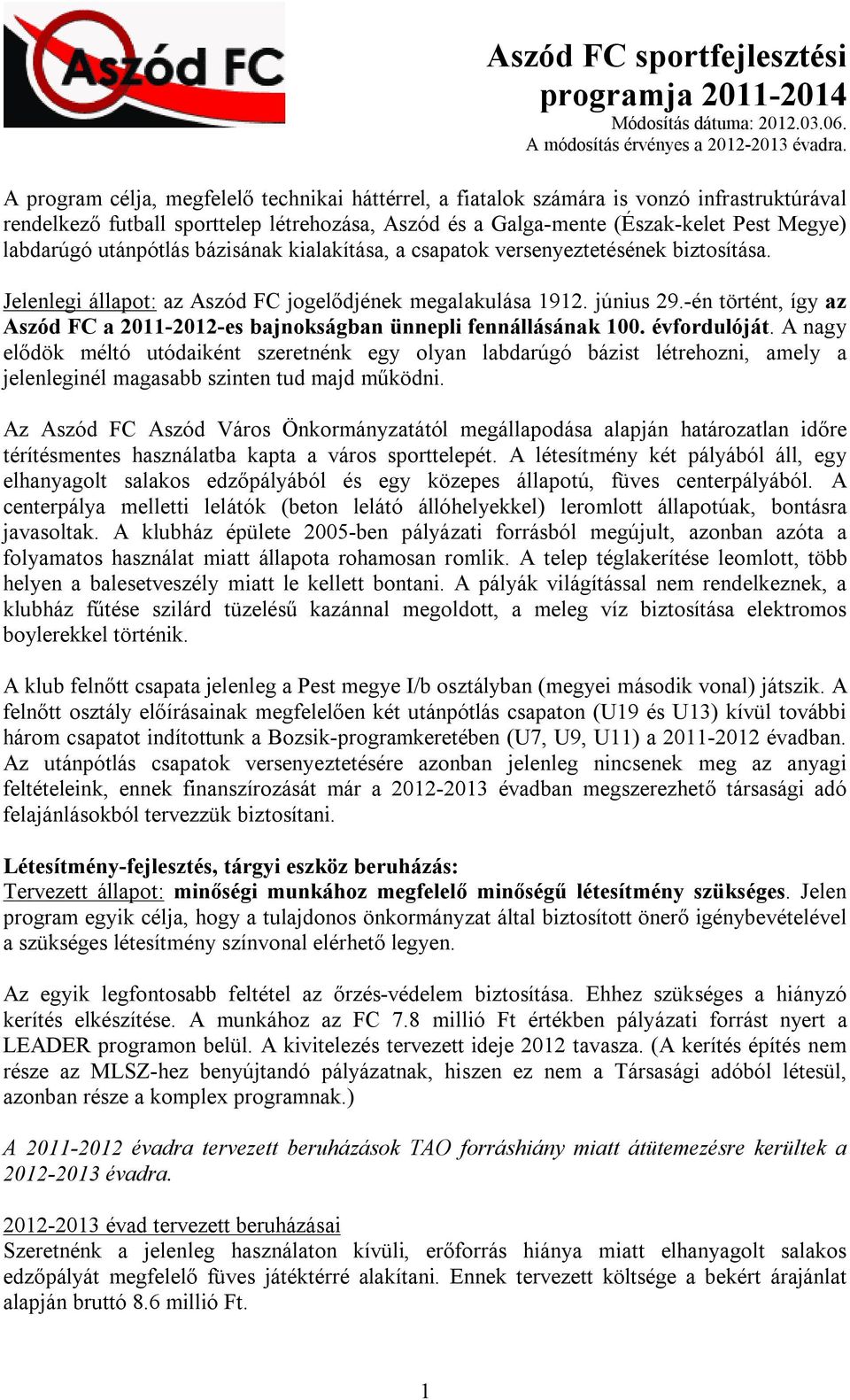 utánpótlás bázisának kialakítása, a csapatok versenyeztetésének biztosítása. Jelenlegi állapot: az Aszód FC jogelődjének megalakulása 1912. június 29.