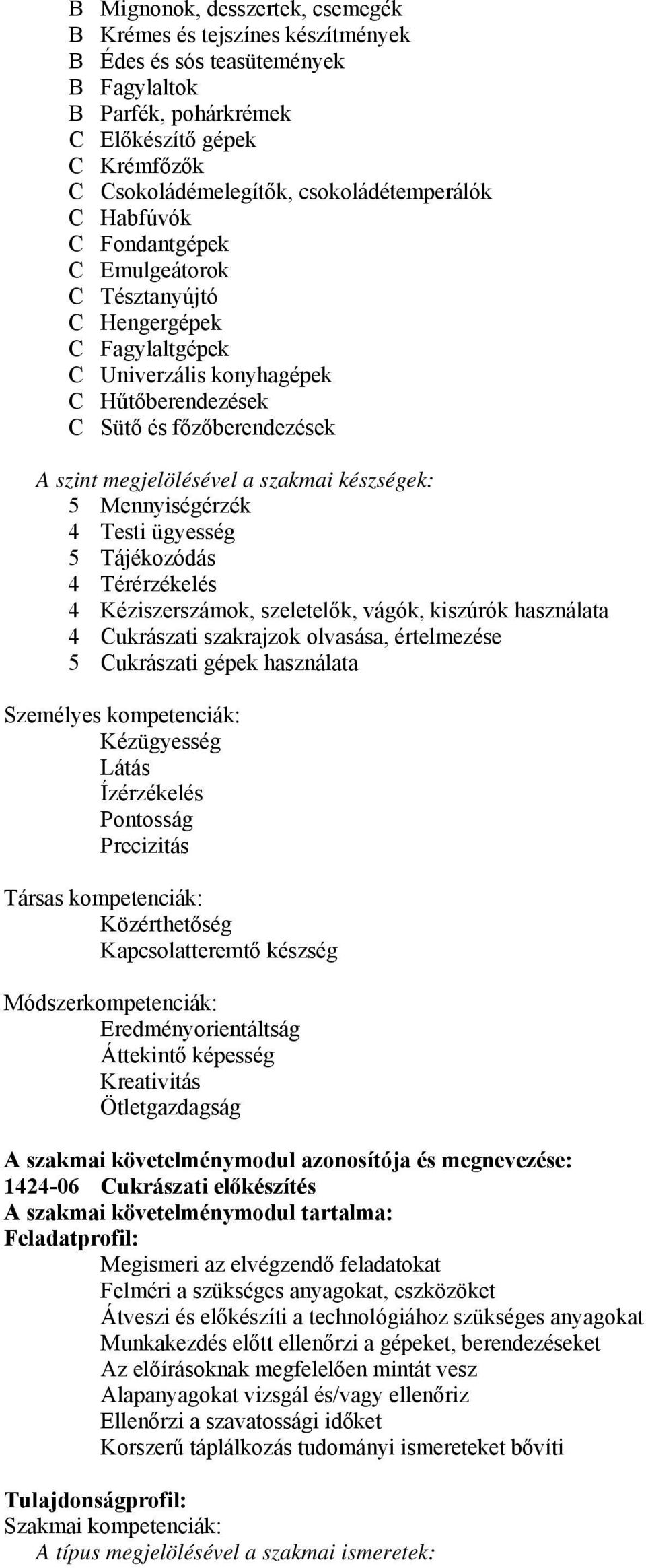 megjelölésével a szakmai készségek: 5 Mennyiségérzék 4 Testi ügyesség 5 Tájékozódás 4 Térérzékelés 4 Kéziszerszámok, szeletelők, vágók, kiszúrók használata 4 Cukrászati szakrajzok olvasása,