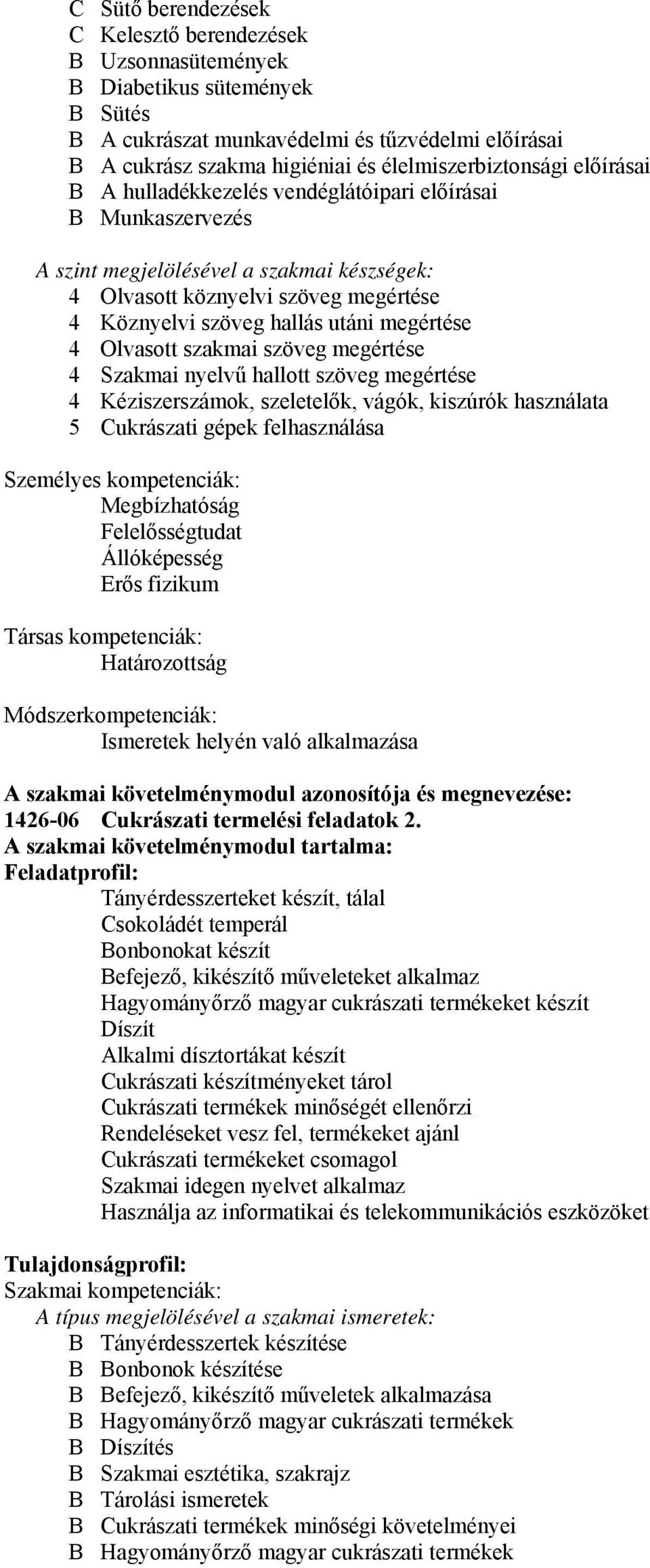 Olvasott szakmai szöveg megértése 4 Szakmai nyelvű hallott szöveg megértése 4 Kéziszerszámok, szeletelők, vágók, kiszúrók használata 5 Cukrászati gépek felhasználása Személyes kompetenciák: