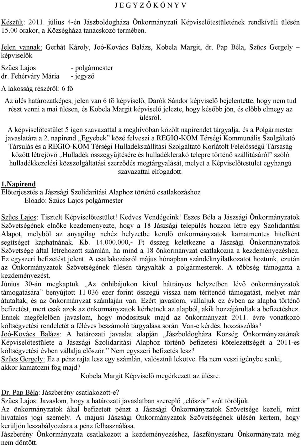 Fehérváry Mária A lakosság részéről: 6 fő - polgármester - jegyző Az ülés határozatképes, jelen van 6 fő képviselő, Darók Sándor képviselő bejelentette, hogy nem tud részt venni a mai ülésen, és