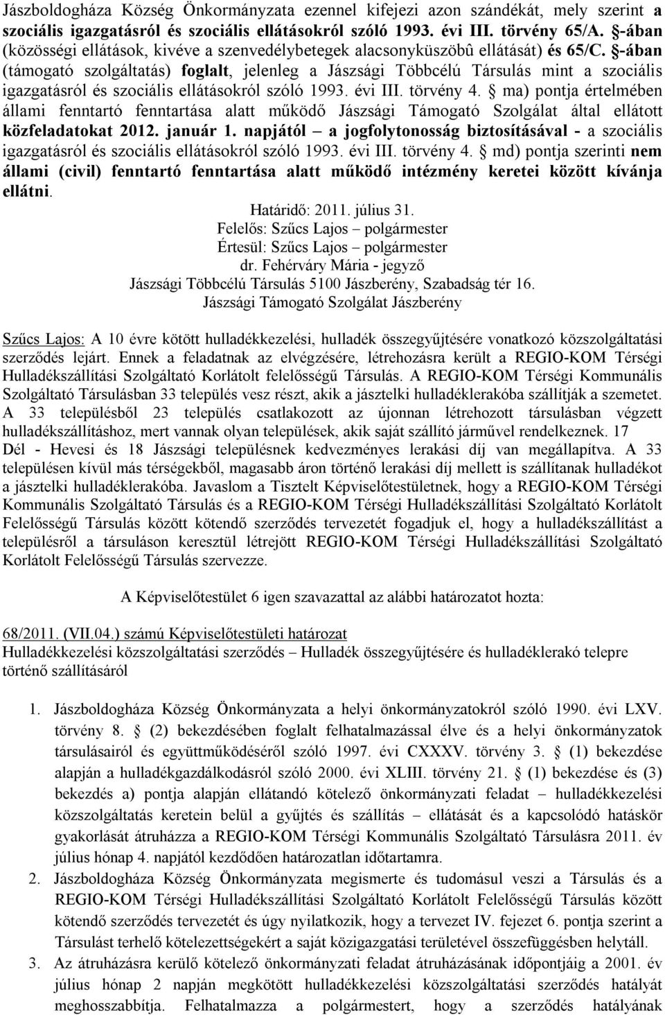 -ában (támogató szolgáltatás) foglalt, jelenleg a Jászsági Többcélú Társulás mint a szociális igazgatásról és szociális ellátásokról szóló 1993. évi III. törvény 4.