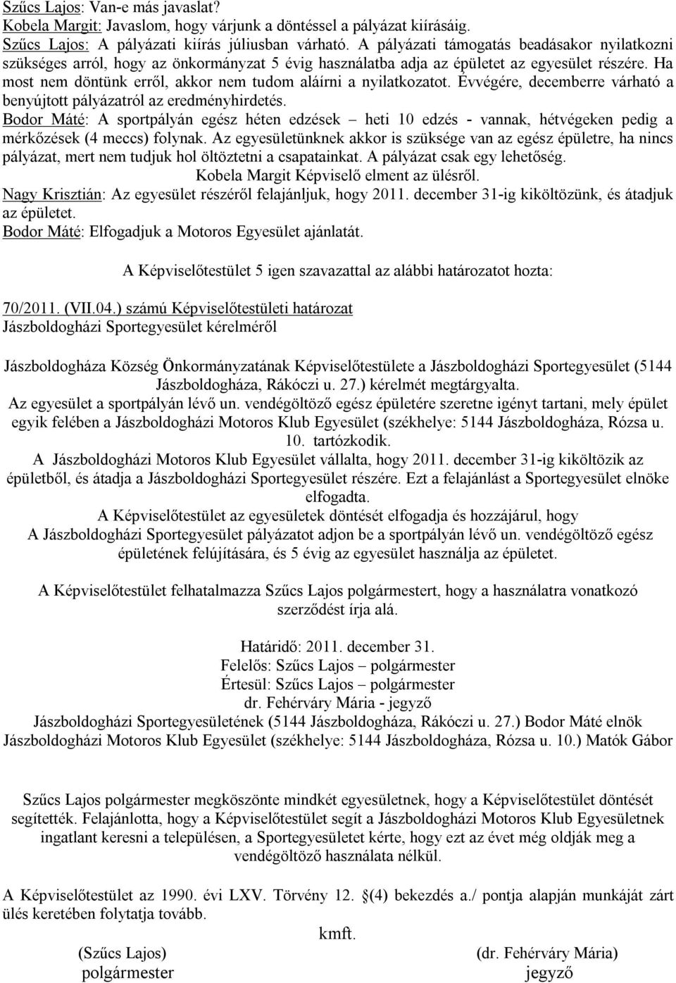 Ha most nem döntünk erről, akkor nem tudom aláírni a nyilatkozatot. Évvégére, decemberre várható a benyújtott pályázatról az eredményhirdetés.