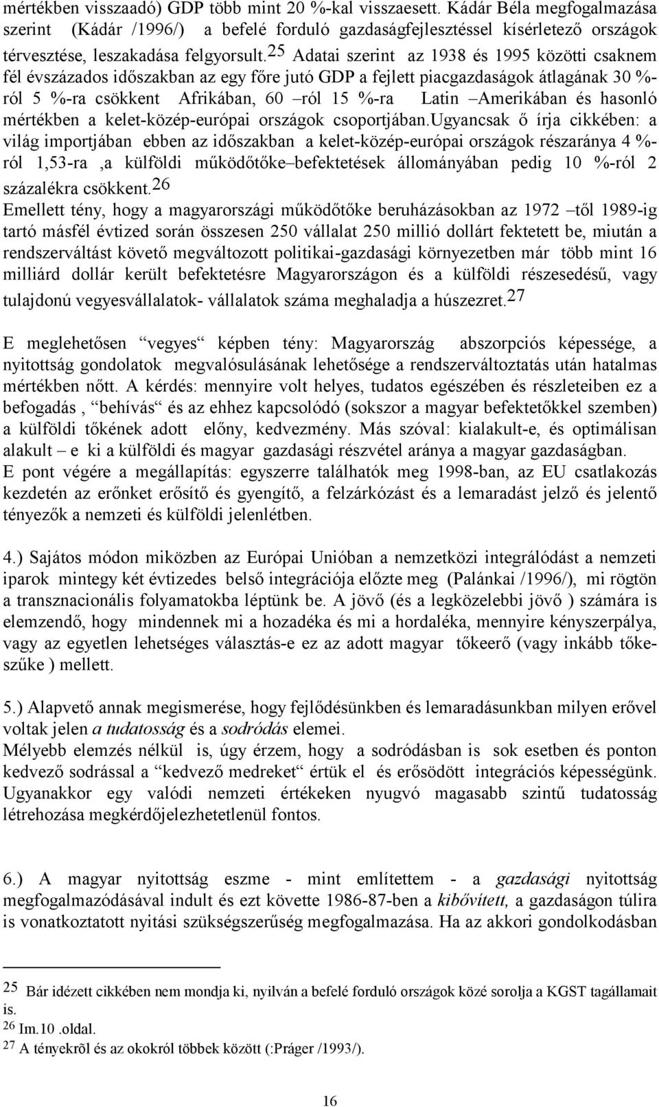 25 Adatai szerint az 1938 és 1995 közötti csaknem fél évszázados időszakban az egy főre jutó GDP a fejlett piacgazdaságok átlagának 30 %- ról 5 %-ra csökkent Afrikában, 60 ról 15 %-ra Latin